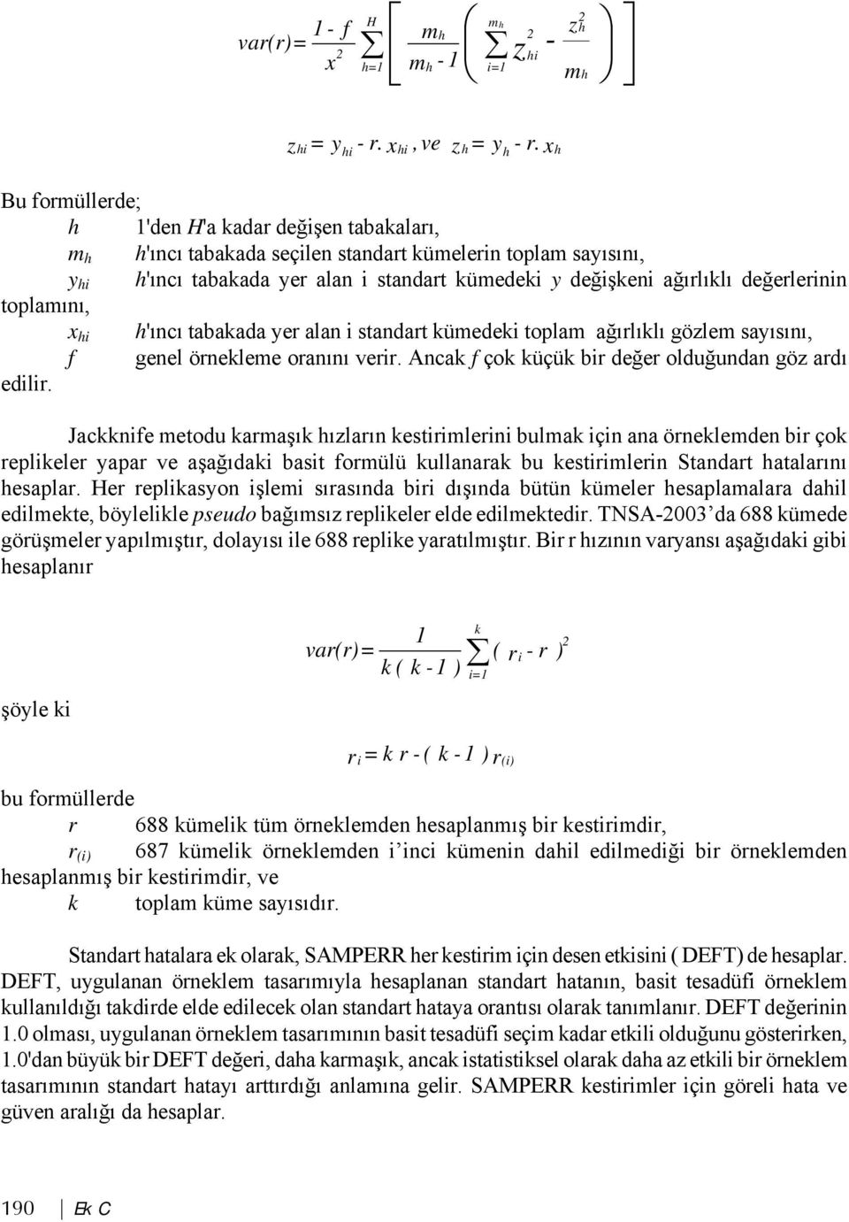 değerlerinin toplamını, x hi h'ıncı tabakada yer alan i standart kümedeki toplam ağırlıklı gözlem sayısını, f genel örnekleme oranını verir. Ancak f çok küçük bir değer olduğundan göz ardı edilir.