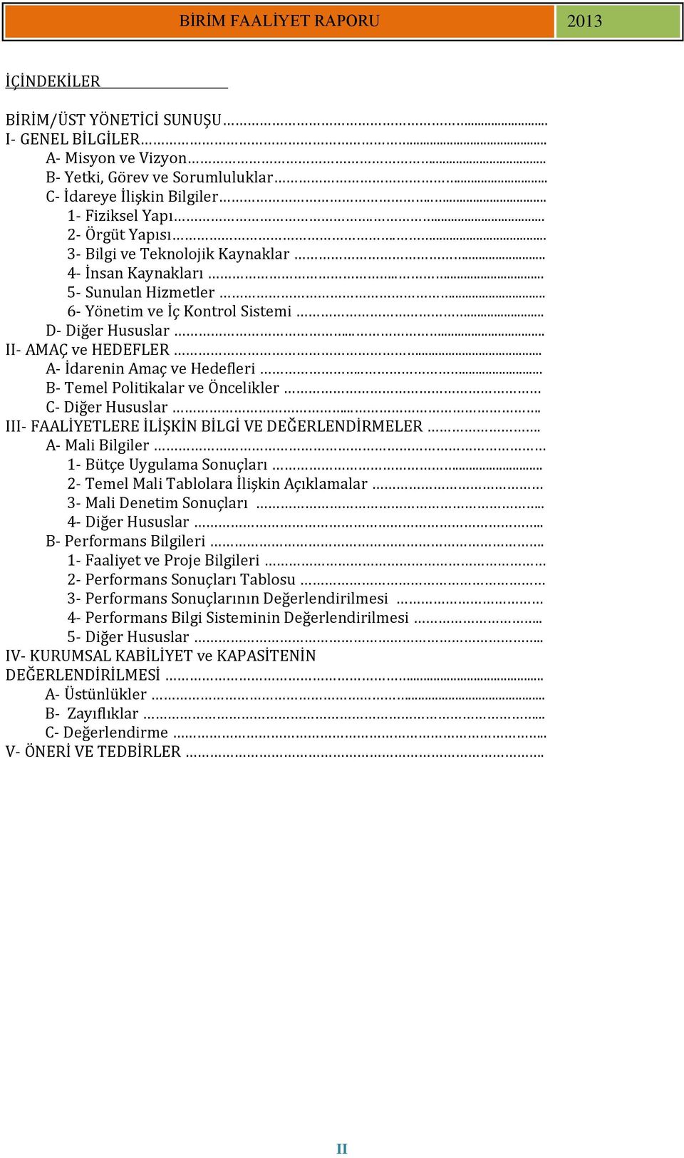.. A- İdarenin Amaç ve Hedefleri..... B- Temel Politikalar ve Öncelikler C- Diğer Hususlar.... III- FAALİYETLERE İLİŞKİN BİLGİ VE DEĞERLENDİRMELER. A- Mali Bilgiler 1- Bütçe Uygulama Sonuçları.