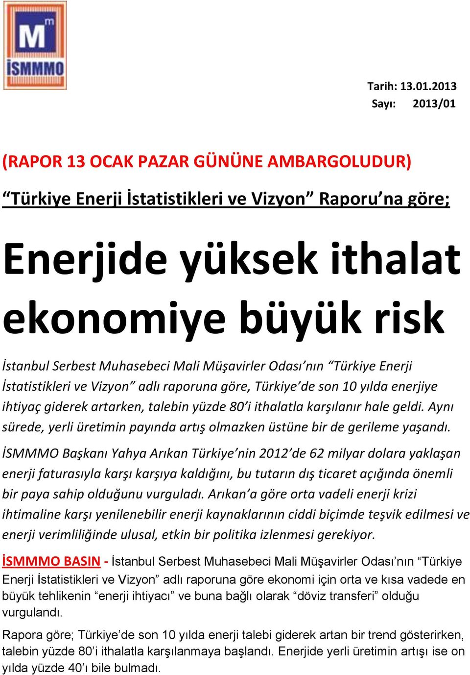 Müşavirler Odası nın Türkiye Enerji İstatistikleri ve Vizyon adlı raporuna göre, Türkiye de son 10 yılda enerjiye ihtiyaç giderek artarken, talebin yüzde 80 i ithalatla karşılanır hale geldi.