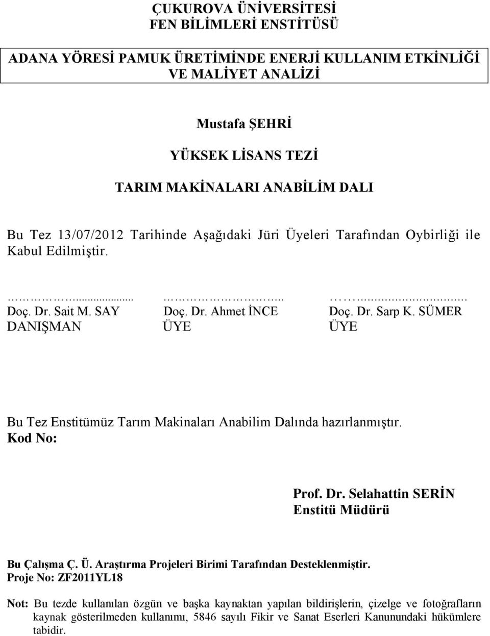 SÜMER DANIŞMAN ÜYE ÜYE Bu Tez Enstitümüz Tarım Makinaları Anabilim Dalında hazırlanmıştır. Kod No: Prof. Dr. Selahattin SERİN Enstitü Müdürü Bu Çalışma Ç. Ü. Araştırma Projeleri Birimi Tarafından Desteklenmiştir.