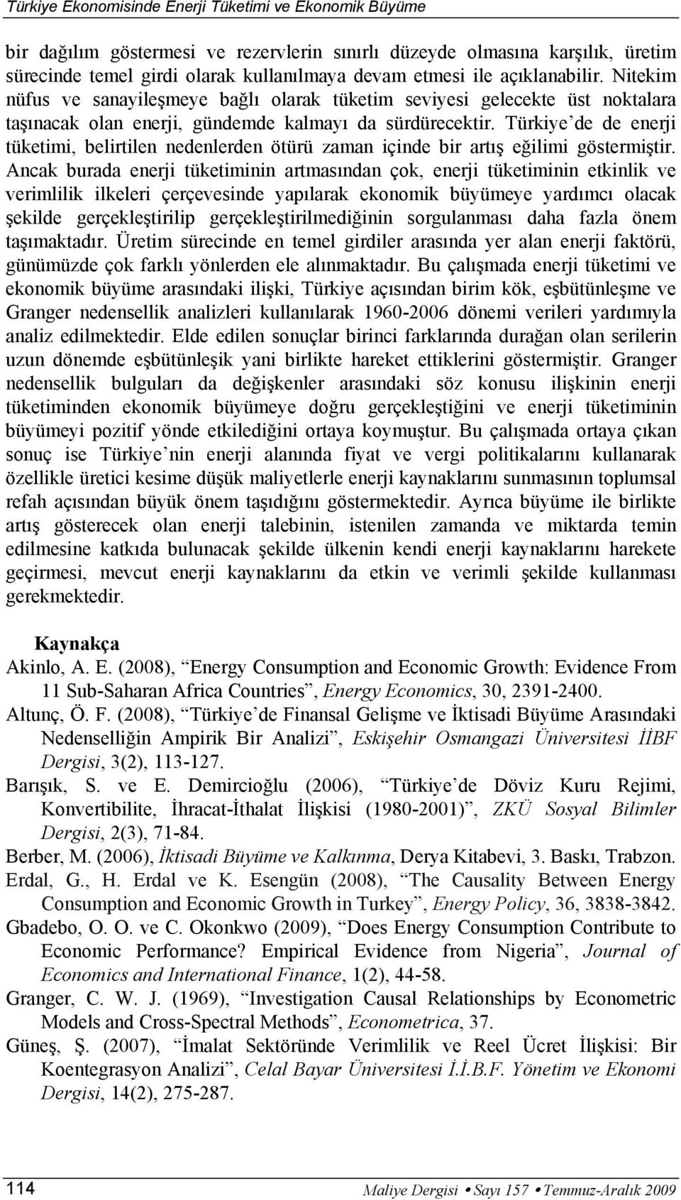 Türkiye de de enerji ükeimi, belirilen nedenlerden öürü zaman içinde bir arış eğilimi gösermişir.