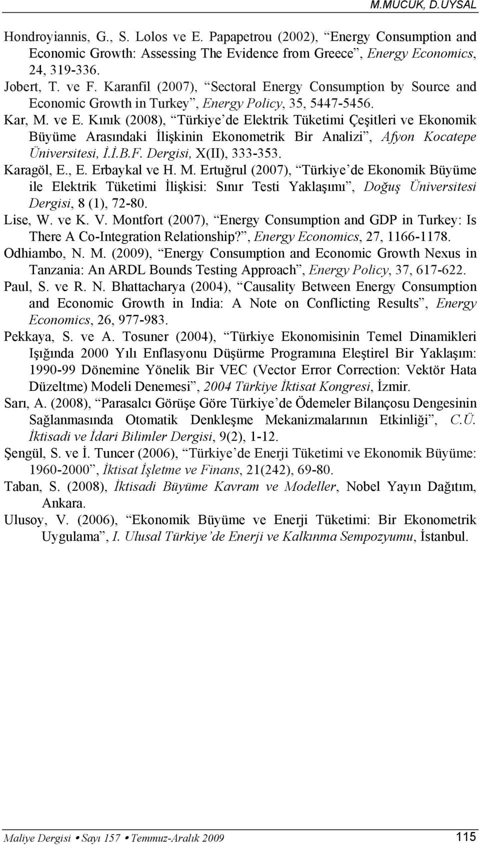 Kınık (2008), Türkiye de Elekrik Tükeimi Çeşileri ve Ekonomik Büyüme Arasındaki İlişkinin Ekonomerik Bir Analizi, Afyon Kocaepe Üniversiesi, İ.İ.B.F. Dergisi, X(II), 333353. Karagöl, E., E. Erbaykal ve H.