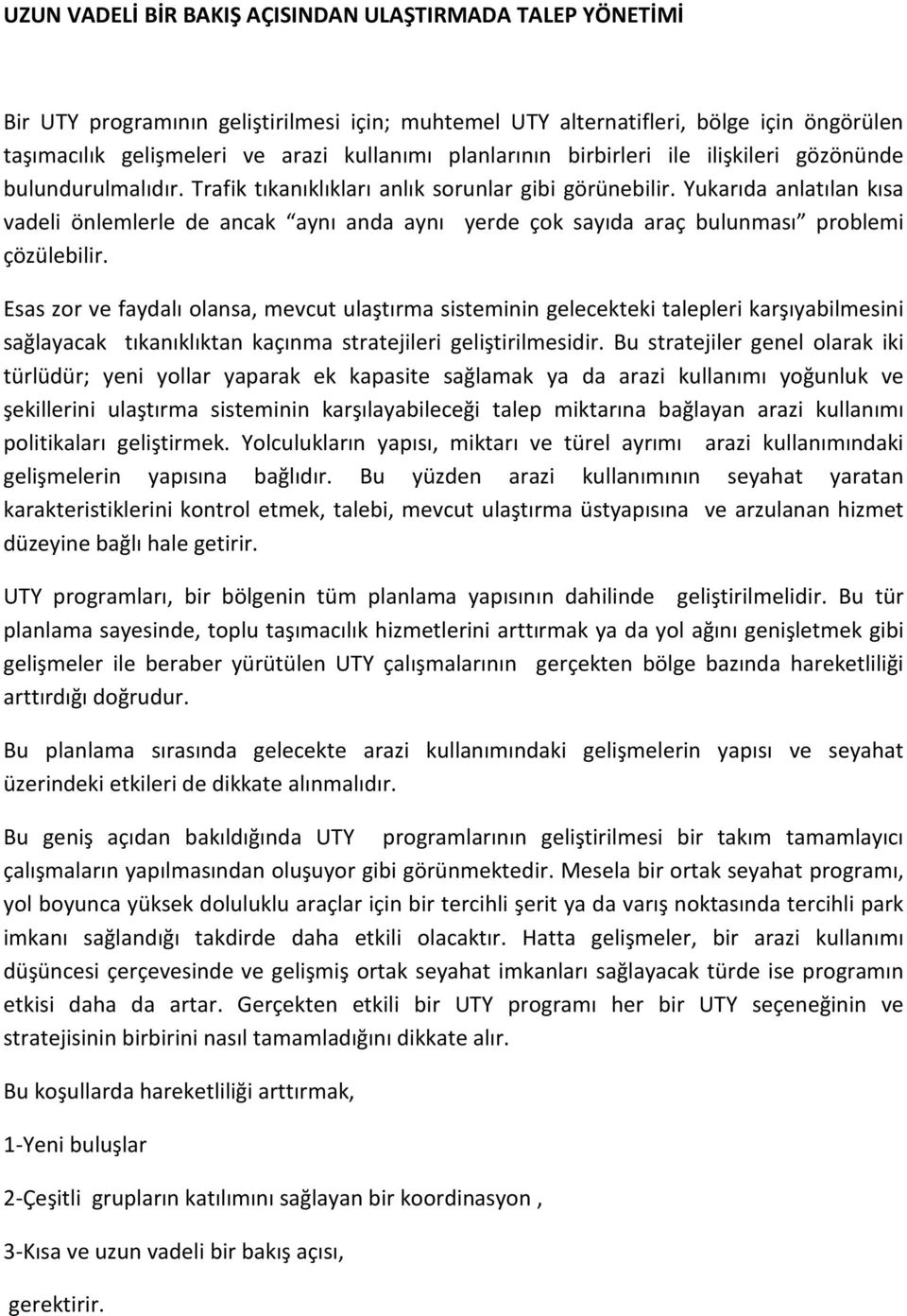 Yukarıda anlatılan kısa vadeli önlemlerle de ancak aynı anda aynı yerde çok sayıda araç bulunması problemi çözülebilir.