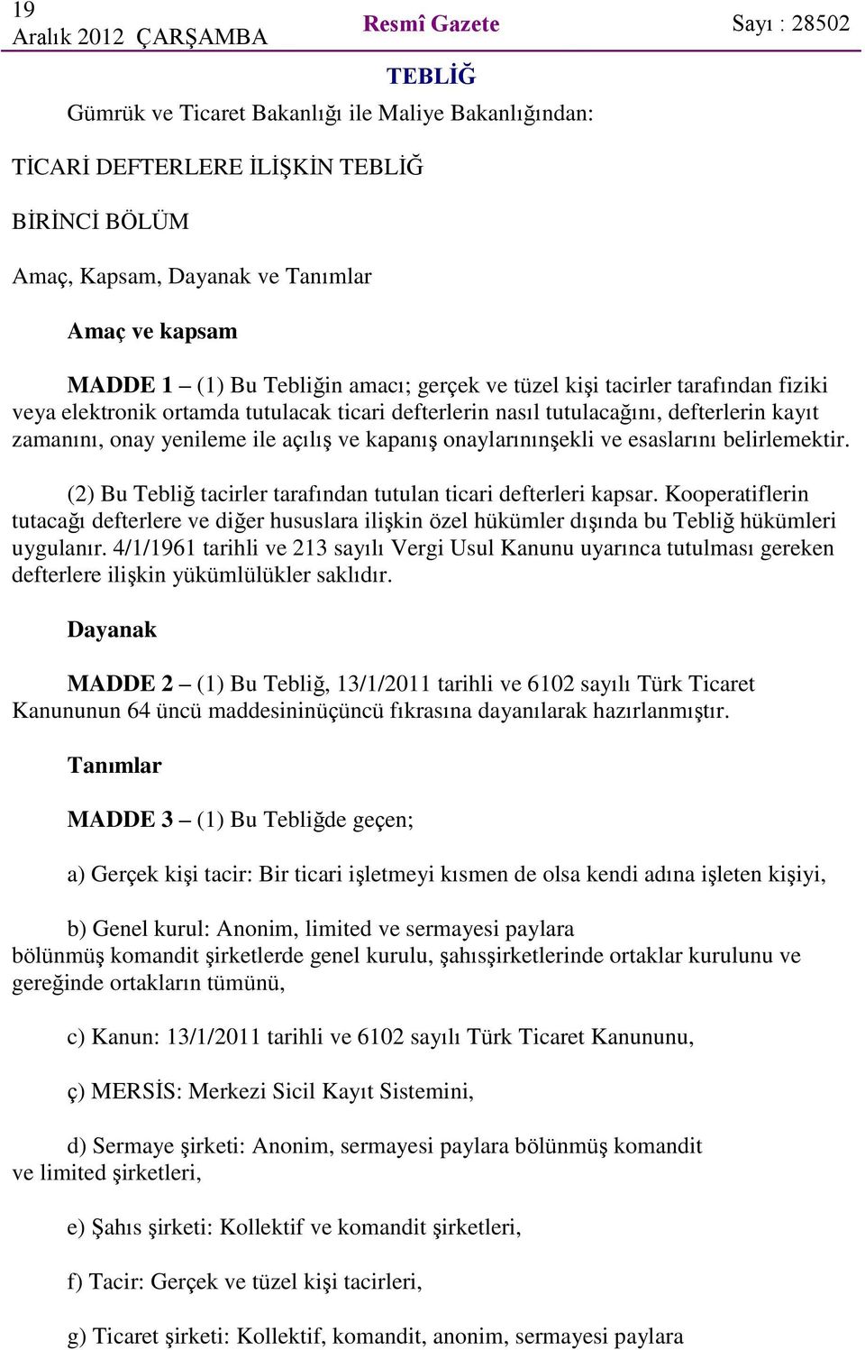 yenileme ile açılıģ ve kapanıģ onaylarınınģekli ve esaslarını belirlemektir. (2) Bu Tebliğ tacirler tarafından tutulan ticari defterleri kapsar.