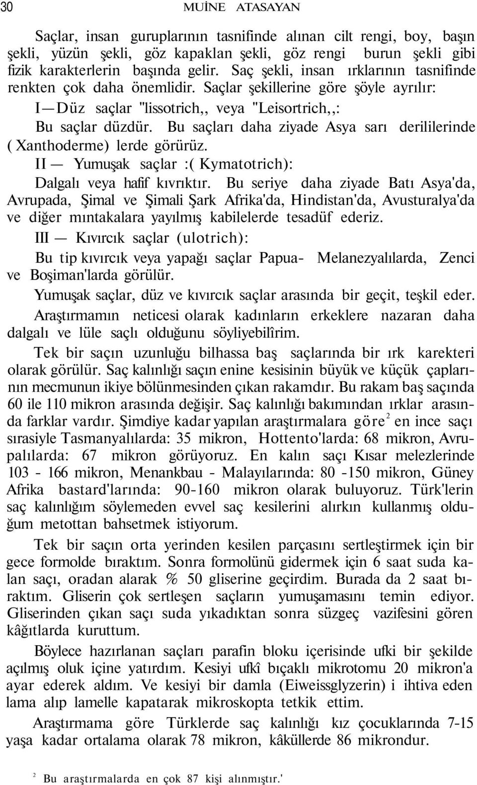 Bu saçları daha ziyade Asya sarı derililerinde ( Xanthoderme) lerde görürüz. II Yumuşak saçlar :( Kymatotrich): Dalgalı veya hafif kıvrıktır.