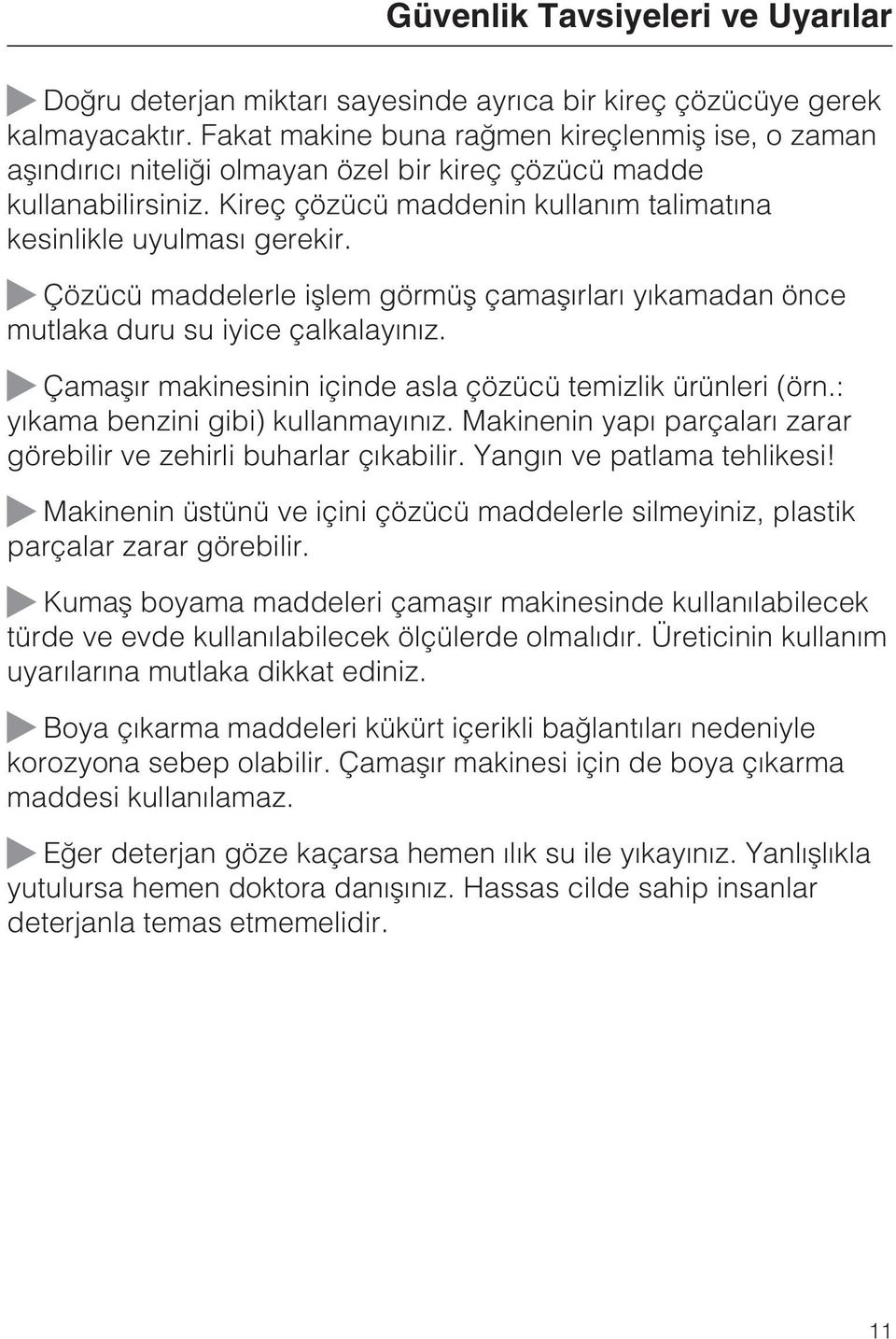 Çözücü maddelerle iþlem görmüþ çamaþýrlarý yýkamadan önce mutlaka duru su iyice çalkalayýnýz. Çamaþýr makinesinin içinde asla çözücü temizlik ürünleri (örn.: yýkama benzini gibi) kullanmayýnýz.