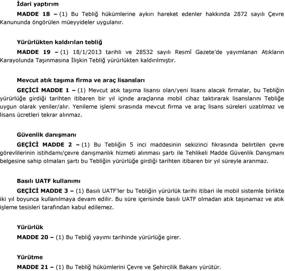 Mevcut atık taşıma firma ve araç lisansları GEÇİCİ MADDE 1 (1) Mevcut atık taşıma lisansı olan/yeni lisans alacak firmalar, bu Tebliğin yürürlüğe girdiği tarihten itibaren bir yıl içinde araçlarına