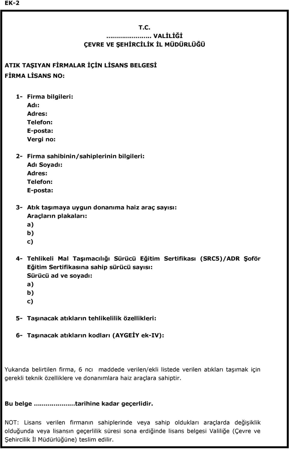 bilgileri: Adı Soyadı: Adres: Telefon: E-posta: 3- Atık taşımaya uygun donanıma haiz araç sayısı: Araçların plakaları: a) b) c) 4- Tehlikeli Mal Taşımacılığı Sürücü Eğitim Sertifikası (SRC5)/ADR