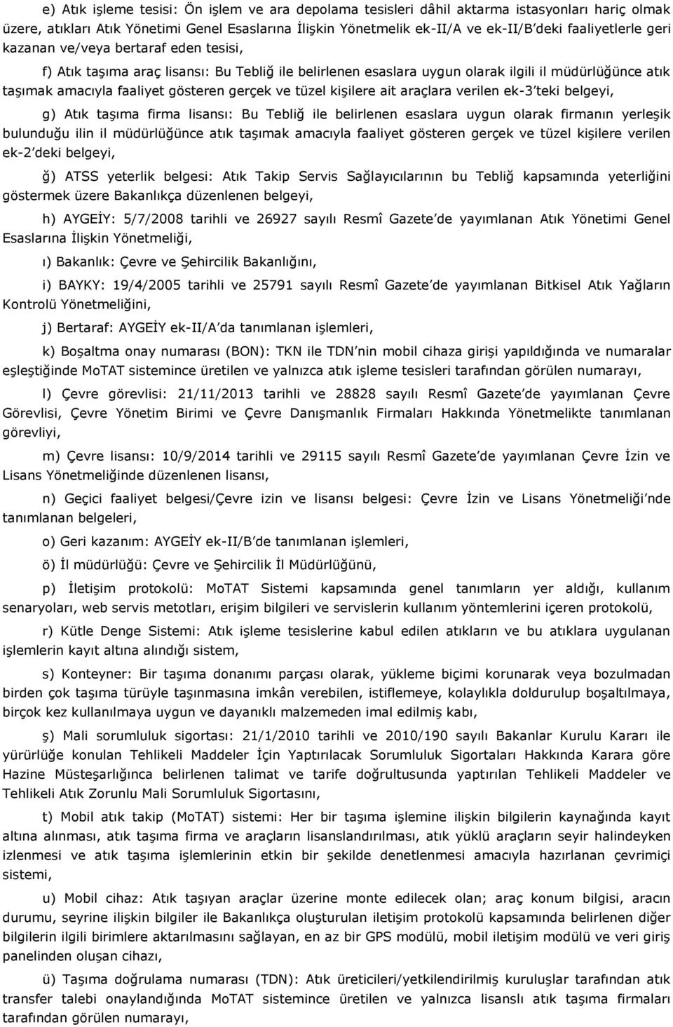 gerçek ve tüzel kişilere ait araçlara verilen ek-3 teki belgeyi, g) Atık taşıma firma lisansı: Bu Tebliğ ile belirlenen esaslara uygun olarak firmanın yerleşik bulunduğu ilin il müdürlüğünce atık