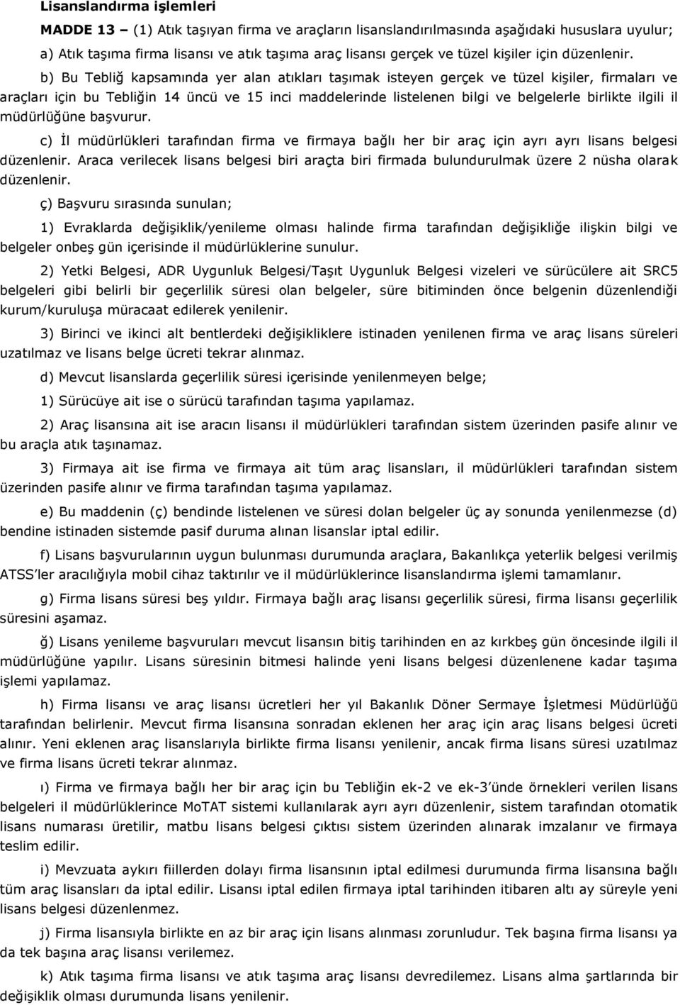 b) Bu Tebliğ kapsamında yer alan atıkları taşımak isteyen gerçek ve tüzel kişiler, firmaları ve araçları için bu Tebliğin 14 üncü ve 15 inci maddelerinde listelenen bilgi ve belgelerle birlikte