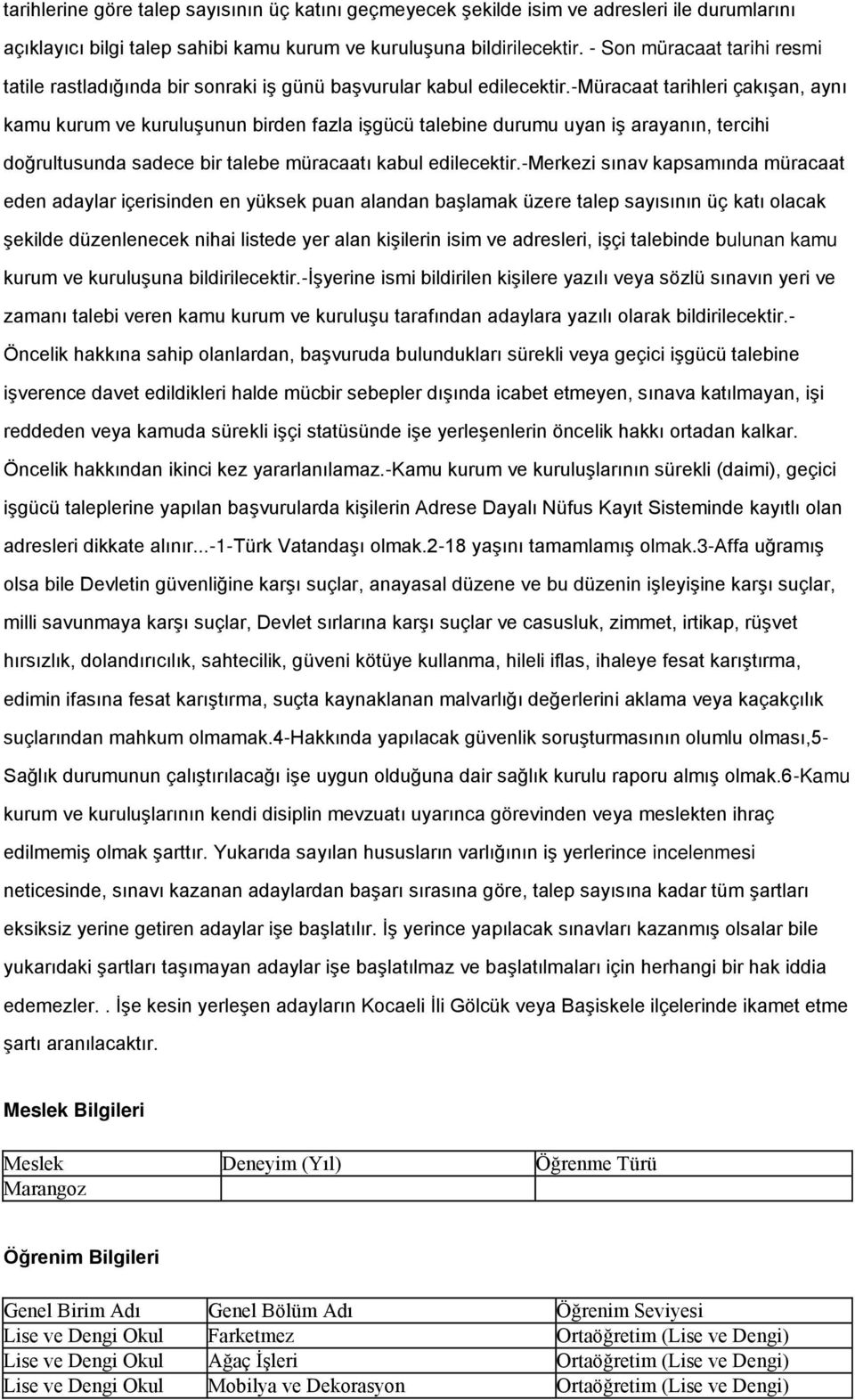 -müracaat tarihleri çakıģan, aynı kamu kurum ve kuruluģunun birden fazla iģgücü talebine durumu uyan iģ arayanın, tercihi doğrultusunda sadece bir talebe müracaatı kabul edilecektir.