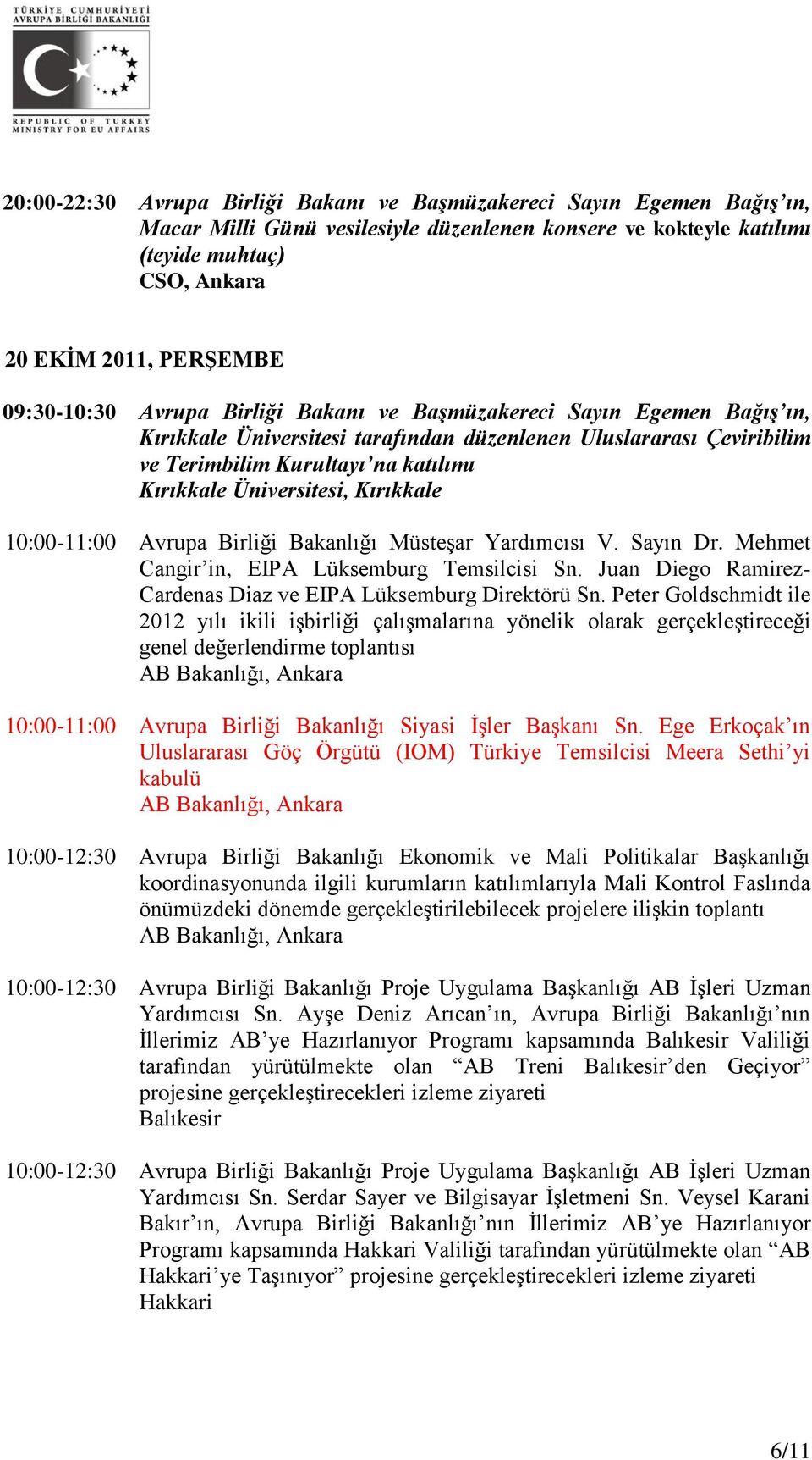 Üniversitesi, Kırıkkale 10:00-11:00 Avrupa Birliği Bakanlığı Müsteşar Yardımcısı V. Sayın Dr. Mehmet Cangir in, EIPA Lüksemburg Temsilcisi Sn.