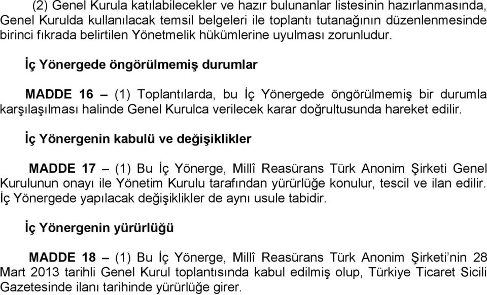 İç Yönergede öngörülmemiş durumlar MADDE 16 (1) Toplantılarda, bu İç Yönergede öngörülmemiş bir durumla karşılaşılması halinde Genel Kurulca verilecek karar doğrultusunda hareket edilir.