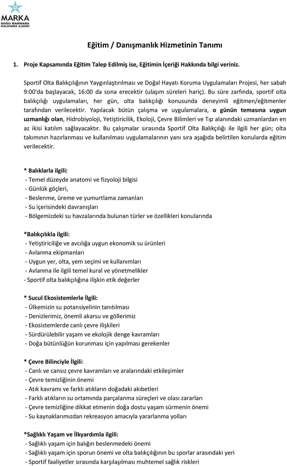 Bu süre zarfında, sportif olta balıkçılığı uygulamaları, her gün, olta balıkçılığı konusunda deneyimli eğitmen/eğitmenler tarafından verilecektir.