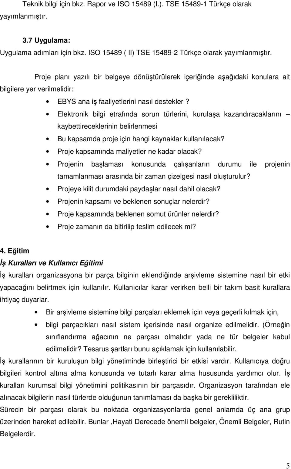 Elektronik bilgi etrafında sorun türlerini, kurulaşa kazandıracaklarını kaybettireceklerinin belirlenmesi Bu kapsamda proje için hangi kaynaklar kullanılacak?