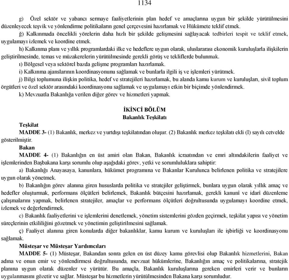 h) Kalkınma planı ve yıllık programlardaki ilke ve hedeflere uygun olarak, uluslararası ekonomik kuruluşlarla ilişkilerin geliştirilmesinde, temas ve müzakerelerin yürütülmesinde gerekli görüş ve