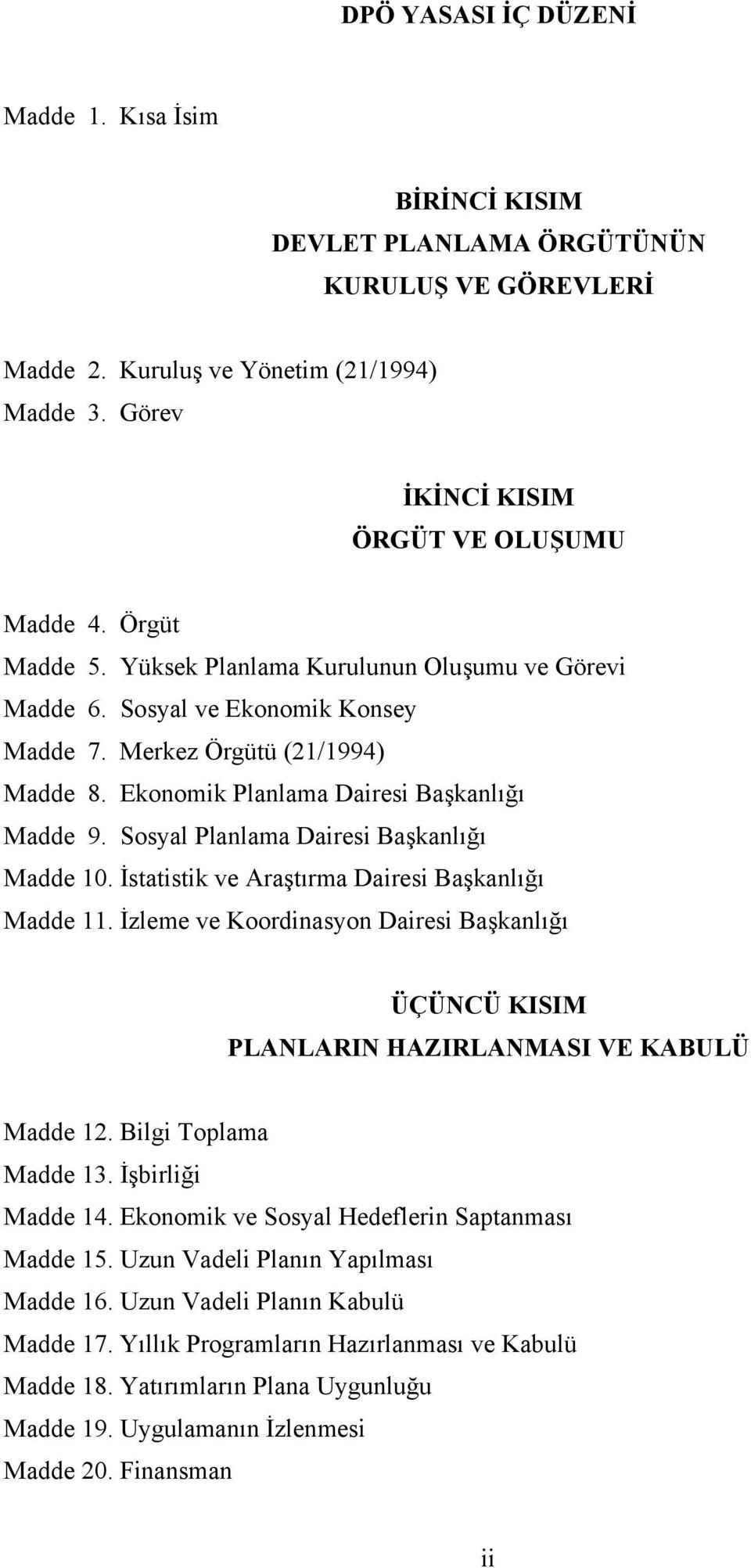 Sosyal Planlama Dairesi Başkanlığı Madde 10. İstatistik ve Araştırma Dairesi Başkanlığı Madde 11. İzleme ve Koordinasyon Dairesi Başkanlığı ÜÇÜNCÜ KISIM PLANLARIN HAZIRLANMASI VE KABULÜ Madde 12.