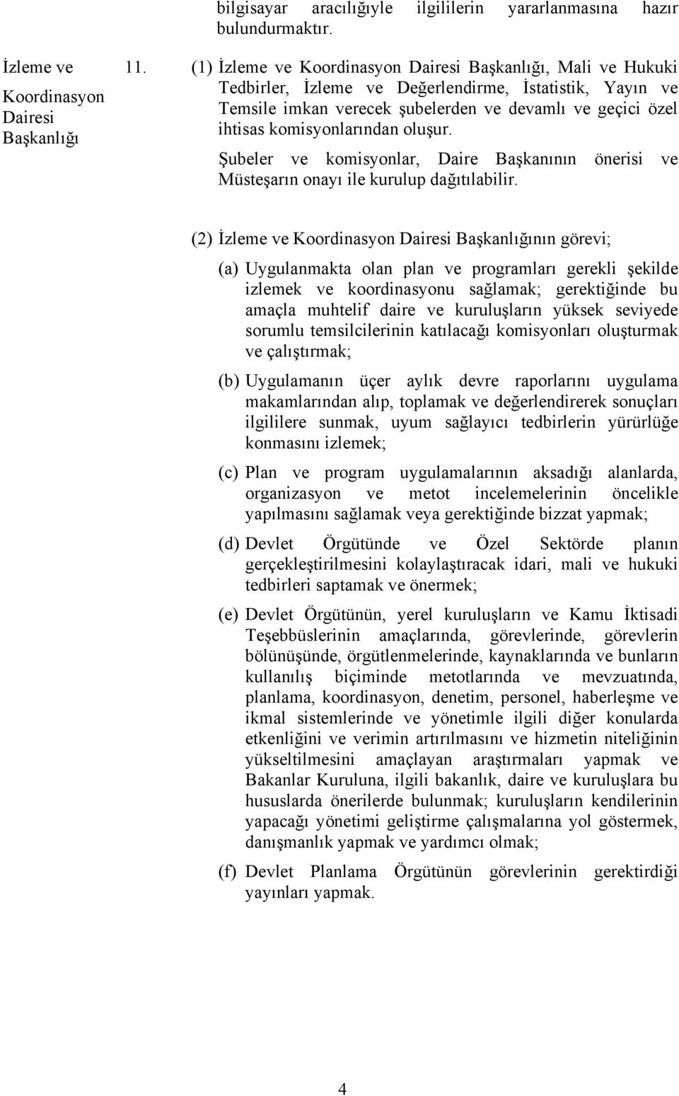 komisyonlarından oluşur. Şubeler ve komisyonlar, Daire Başkanının önerisi ve Müsteşarın onayı ile kurulup dağıtılabilir.