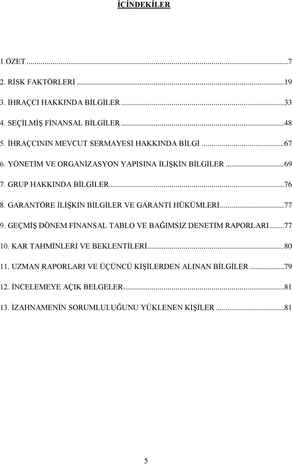 GARANTÖRE İLİŞKİN BİLGİLER VE GARANTİ HÜKÜMLERİ... 77 9. GEÇMİŞ DÖNEM FİNANSAL TABLO VE BAĞIMSIZ DENETİM RAPORLARI... 77 10.