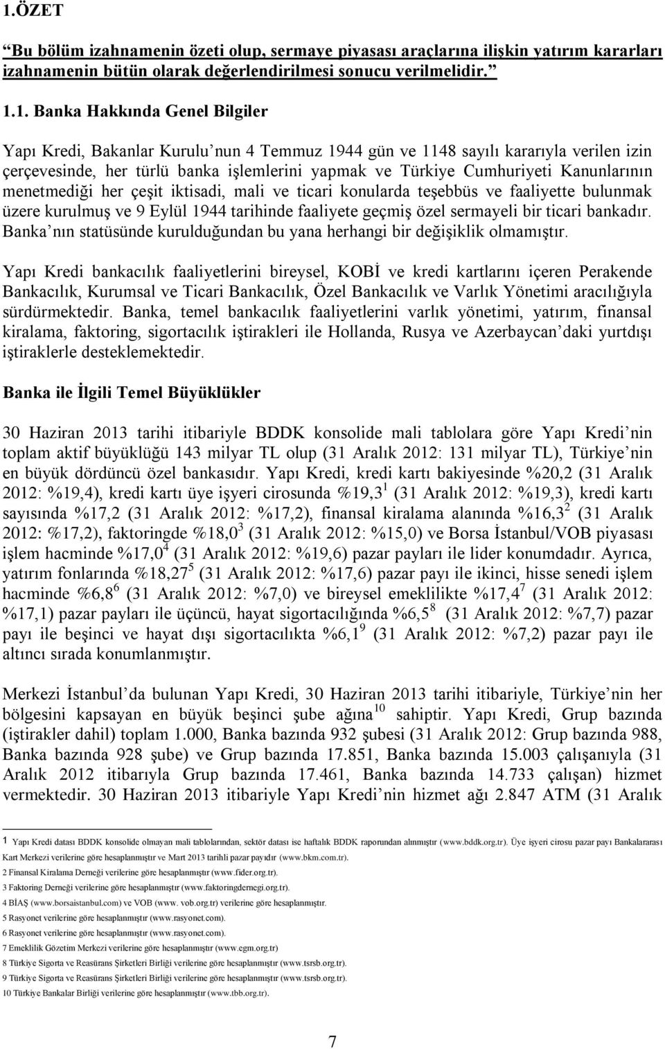 mali ve ticari konularda teşebbüs ve faaliyette bulunmak üzere kurulmuş ve 9 Eylül 1944 tarihinde faaliyete geçmiş özel sermayeli bir ticari bankadır.