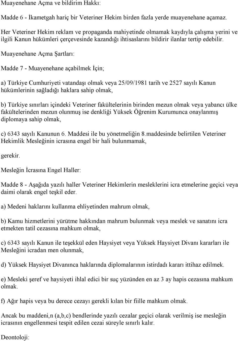 Muayenehane Açma Şartları: Madde 7 - Muayenehane açabilmek İçin; a) Türkiye Cumhuriyeti vatandaşı olmak veya 25/09/1981 tarih ve 2527 sayılı Kanun hükümlerinin sağladığı haklara sahip olmak, b)