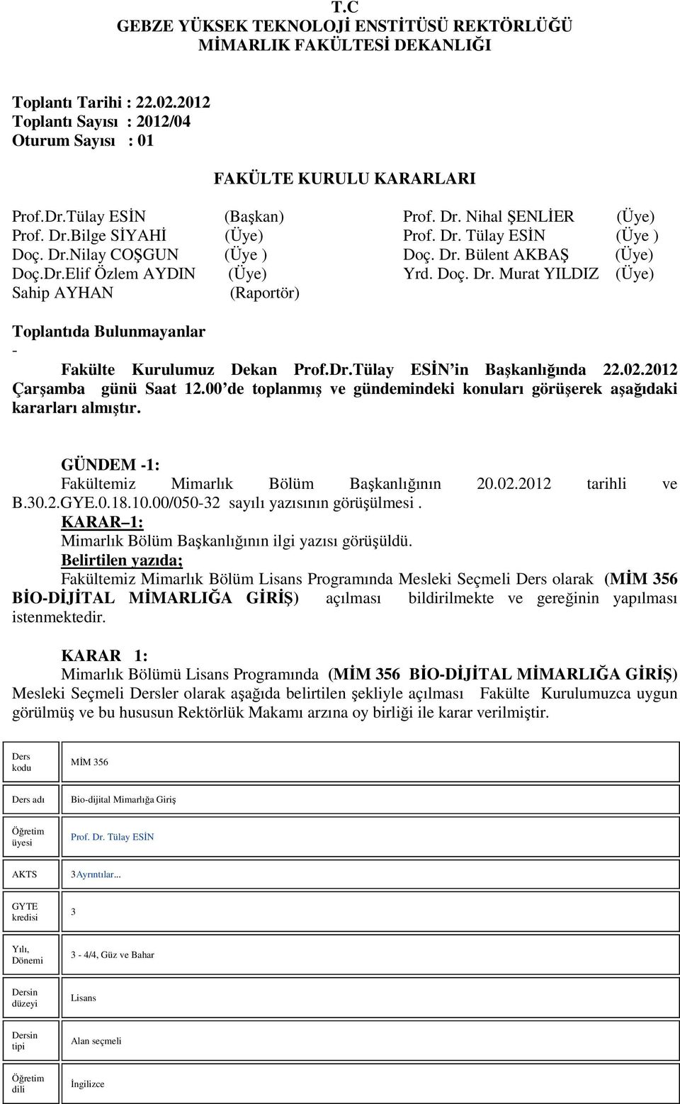 Doç. Dr. Murat YILDIZ (Üye) Sahip AYHAN (Raportör) Toplantıda Bulunmayanlar - Fakülte Kurulumuz Dekan Prof.Dr.Tülay ESĐN in Başkanlığında 22.02.2012 Çarşamba günü Saat 12.