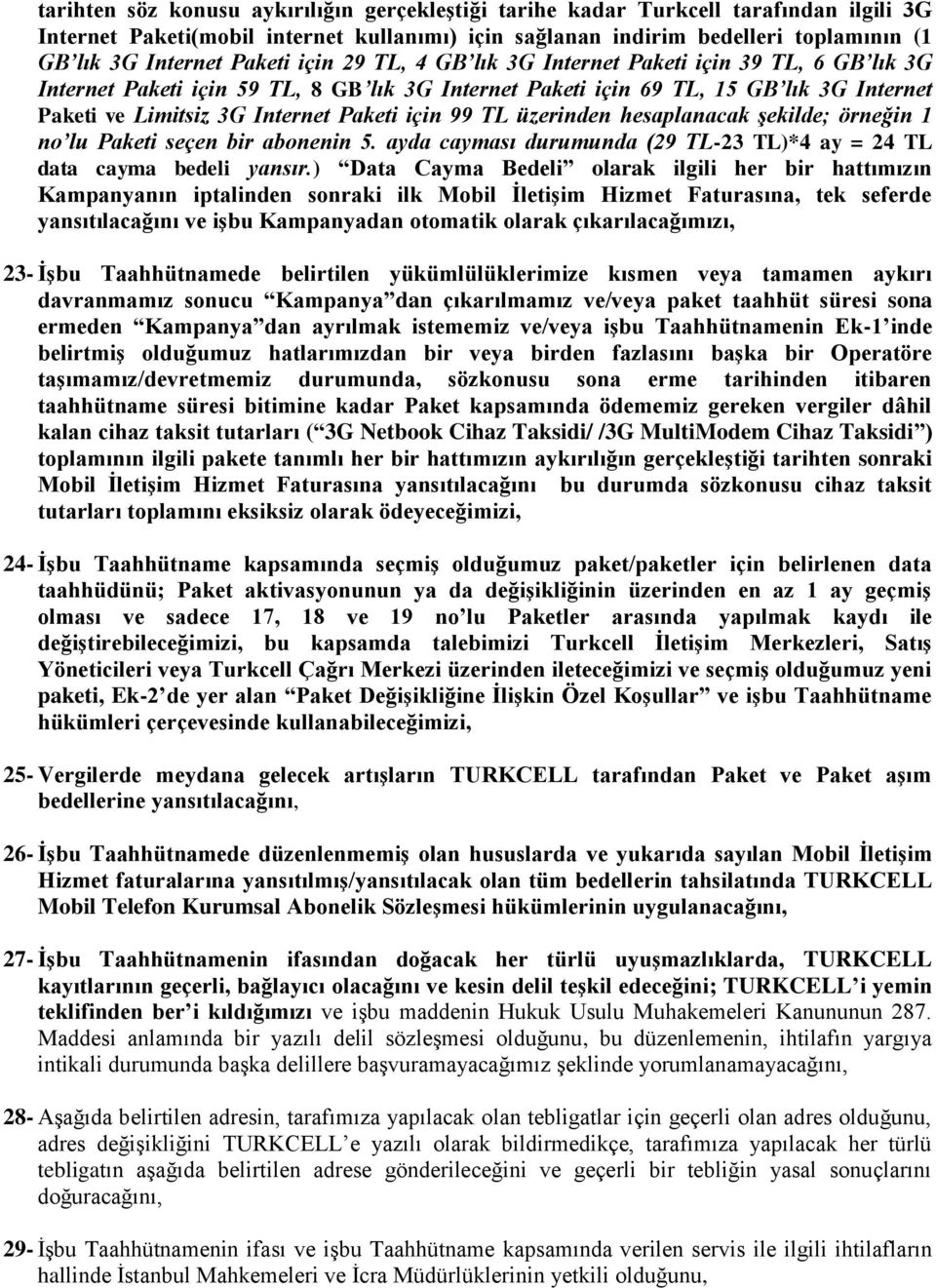 için 99 TL üzerinden hesaplanacak şekilde; örneğin 1 no lu Paketi seçen bir abonenin 5. ayda cayması durumunda (29 TL-23 TL)*4 ay = 24 TL data cayma bedeli yansır.