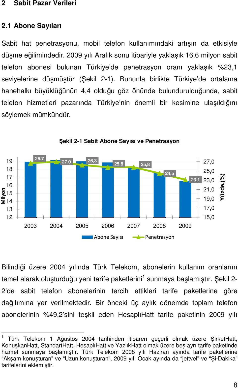 Bununla birlikte Türkiye de ortalama hanehalkı büyüklüğünün 4,4 olduğu göz önünde bulundurulduğunda, sabit telefon hizmetleri pazarında Türkiye nin önemli bir kesimine ulaşıldığını söylemek mümkündür.