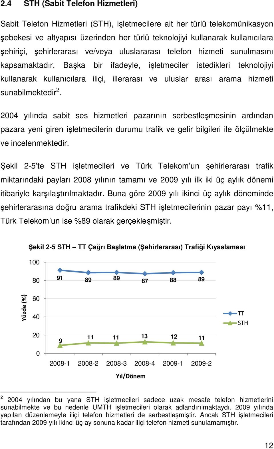 Başka bir ifadeyle, işletmeciler istedikleri teknolojiyi kullanarak kullanıcılara iliçi, illerarası ve uluslar arası arama hizmeti sunabilmektedir 2.