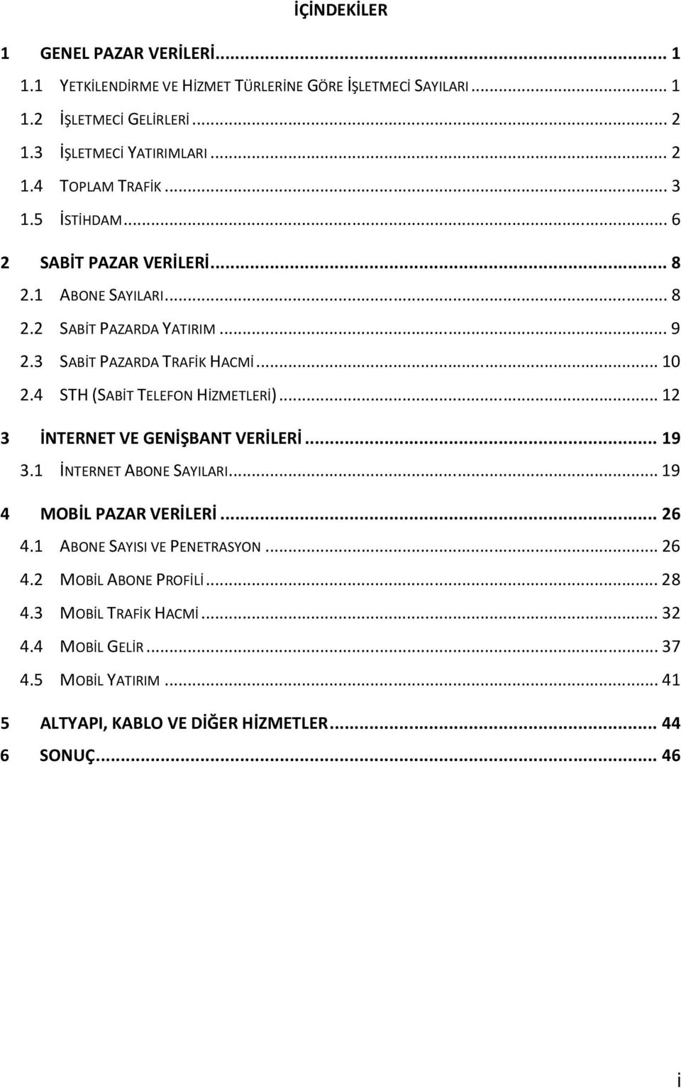 4 STH (SABİT TELEFON HİZMETLERİ)... 12 3 İNTERNET VE GENİŞBANT VERİLERİ... 19 3.1 İNTERNET ABONE SAYILARI... 19 4 MOBİL PAZAR VERİLERİ... 26 4.