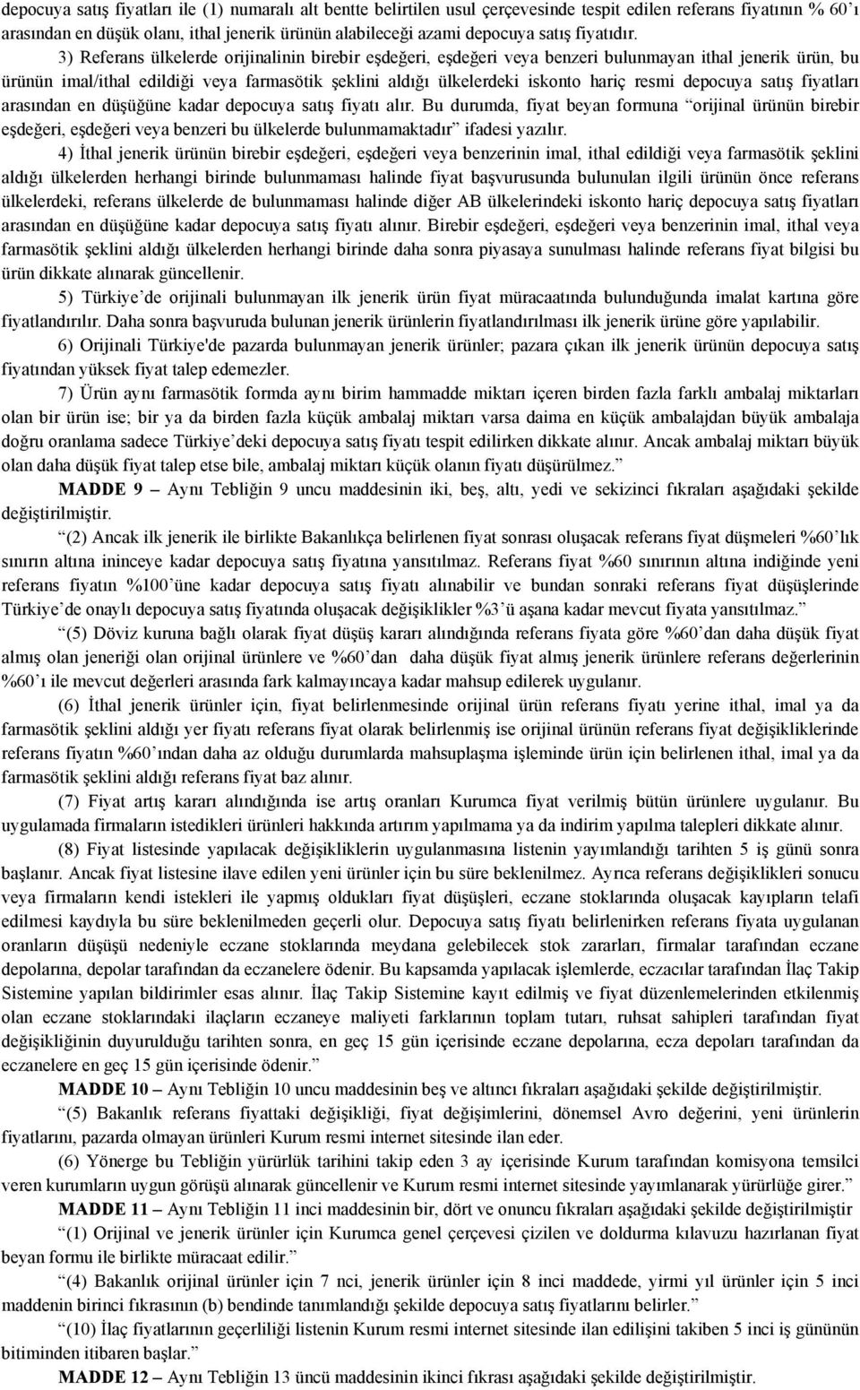 3) Referans ülkelerde orijinalinin birebir eşdeğeri, eşdeğeri veya benzeri bulunmayan ithal jenerik ürün, bu ürünün imal/ithal edildiği veya farmasötik şeklini aldığı ülkelerdeki iskonto hariç resmi