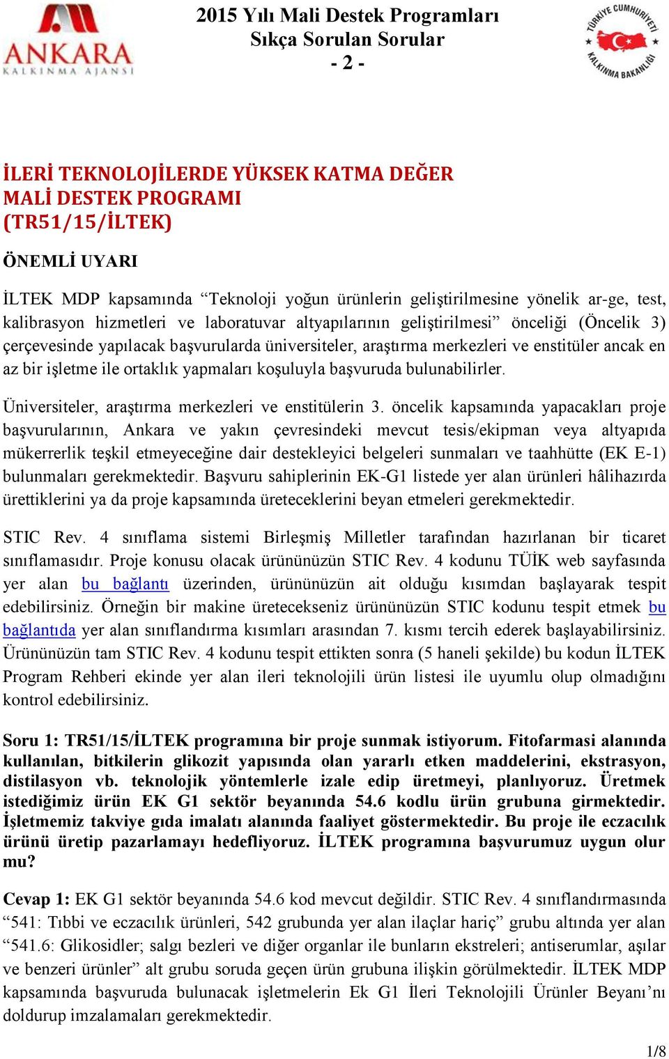 ve enstitüler ancak en az bir işletme ile ortaklık yapmaları koşuluyla başvuruda bulunabilirler. Üniversiteler, araştırma merkezleri ve enstitülerin 3.