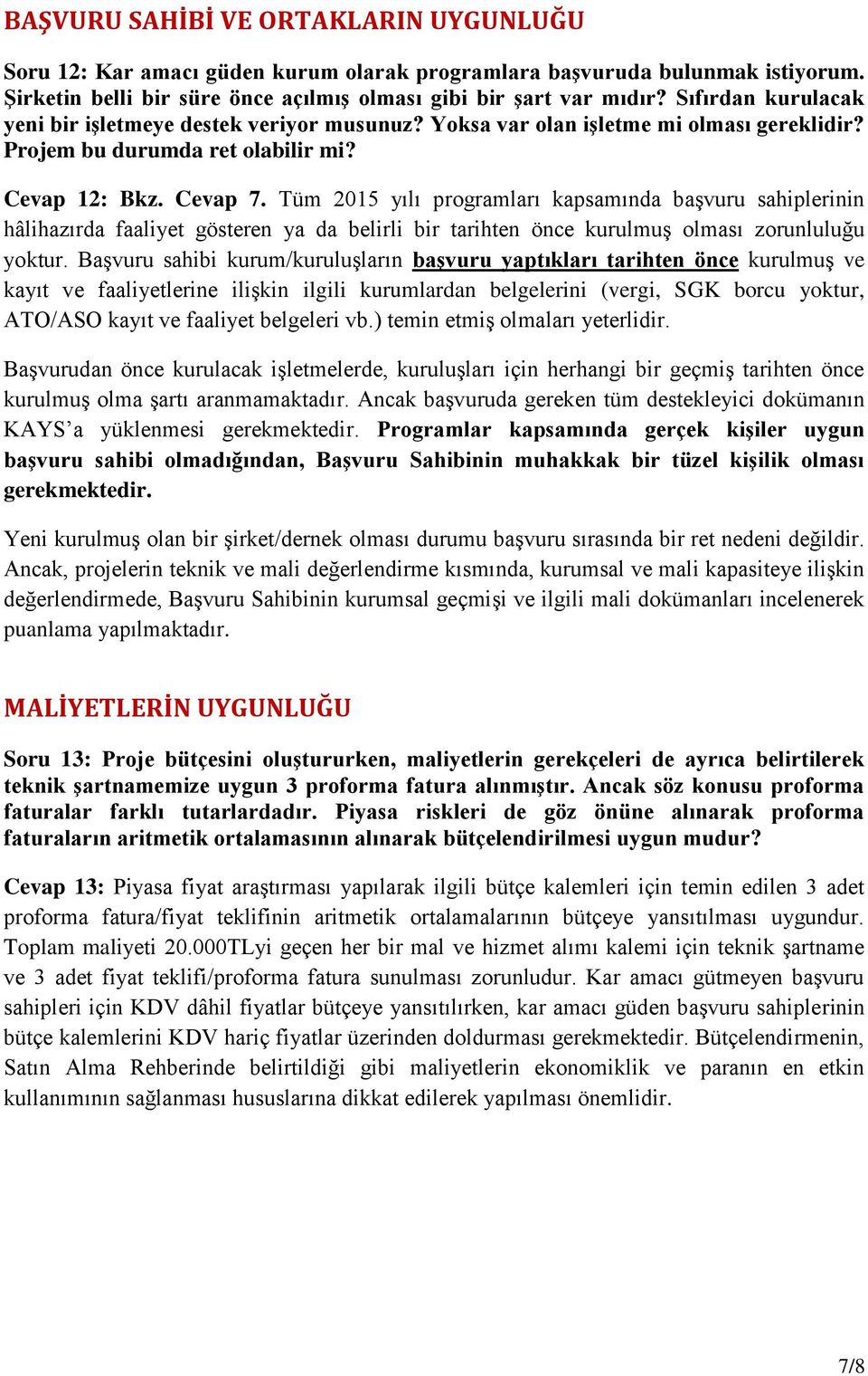 Tüm 2015 yılı programları kapsamında başvuru sahiplerinin hâlihazırda faaliyet gösteren ya da belirli bir tarihten önce kurulmuş olması zorunluluğu yoktur.