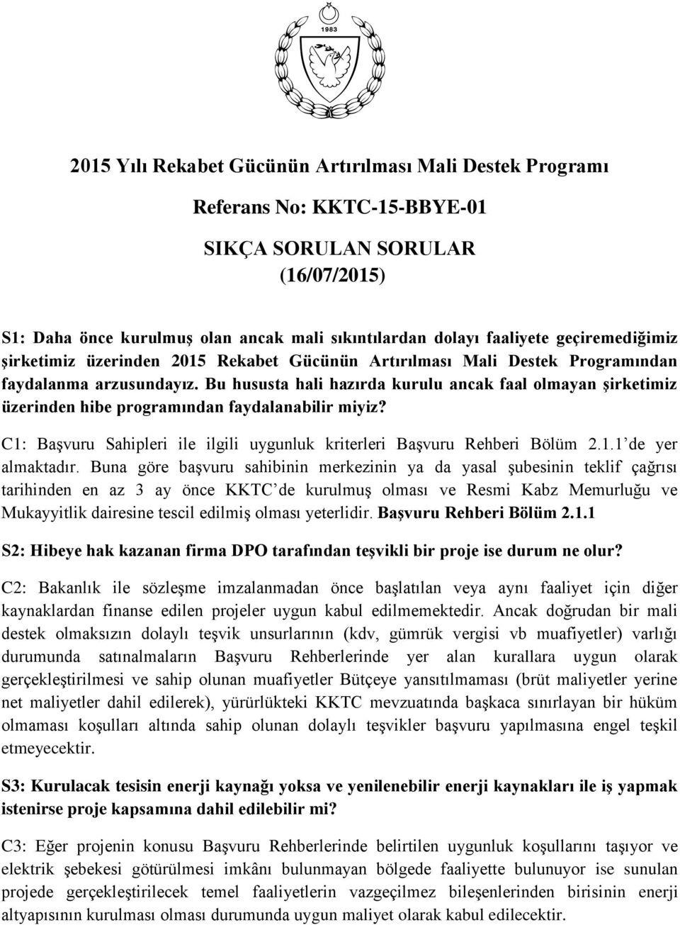 Bu hususta hali hazırda kurulu ancak faal olmayan şirketimiz üzerinden hibe programından faydalanabilir miyiz? C1: Başvuru Sahipleri ile ilgili uygunluk kriterleri Başvuru Rehberi Bölüm 2.1.1 de yer almaktadır.