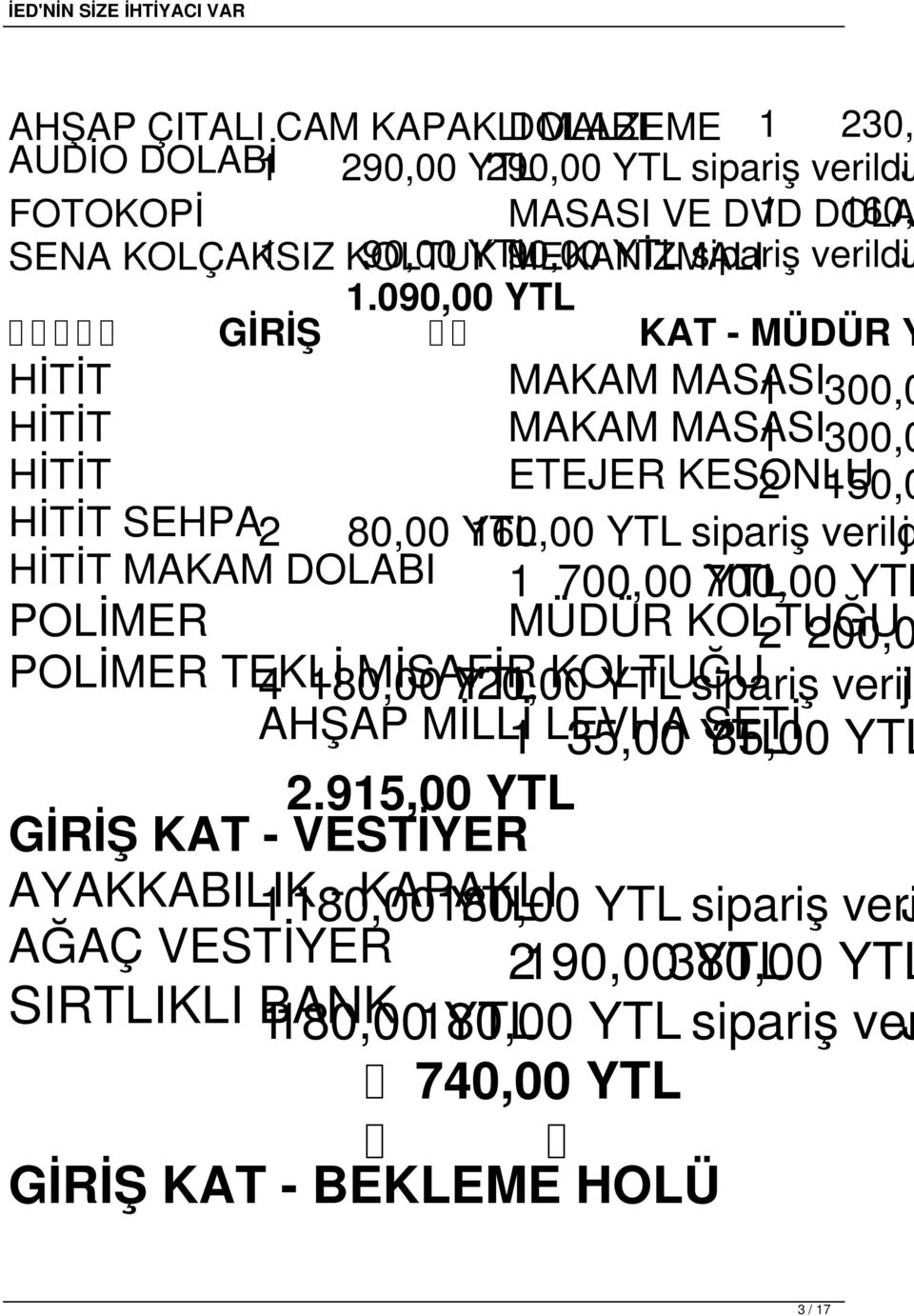 090,00 YTL GİRİŞ KAT - MÜDÜR Y HİTİT MAKAM MASASI 1 300,0 HİTİT MAKAM MASASI 1 300,0 HİTİT ETEJER KESONLU 2 150,0 HİTİT SEHPA2 80,00 YTL 160,00 YTL sipariş verildjd HİTİT MAKAM DOLABI 1 700,00