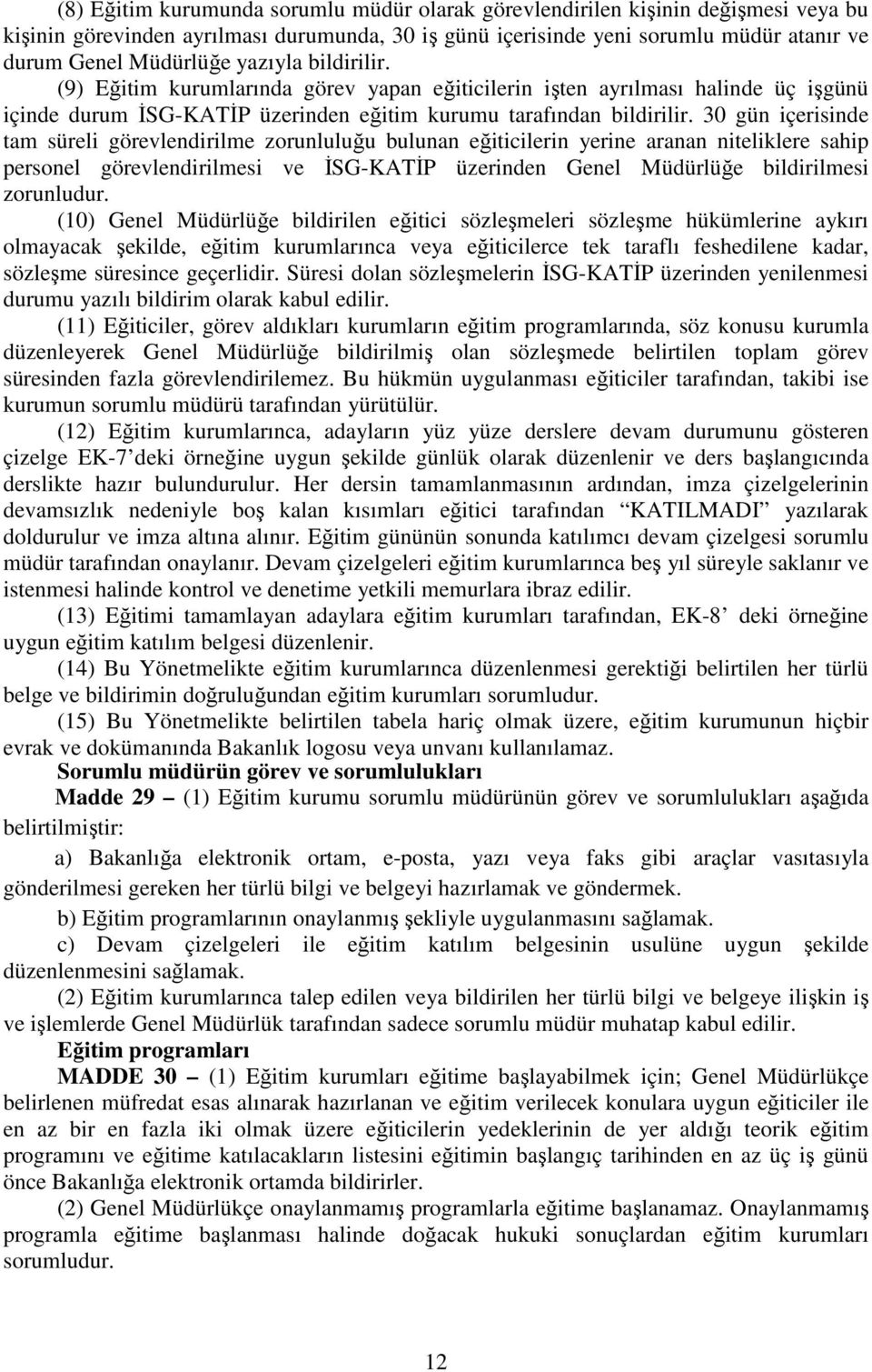 30 gün içerisinde tam süreli görevlendirilme zorunluluğu bulunan eğiticilerin yerine aranan niteliklere sahip personel görevlendirilmesi ve İSG-KATİP üzerinden Genel Müdürlüğe bildirilmesi zorunludur.