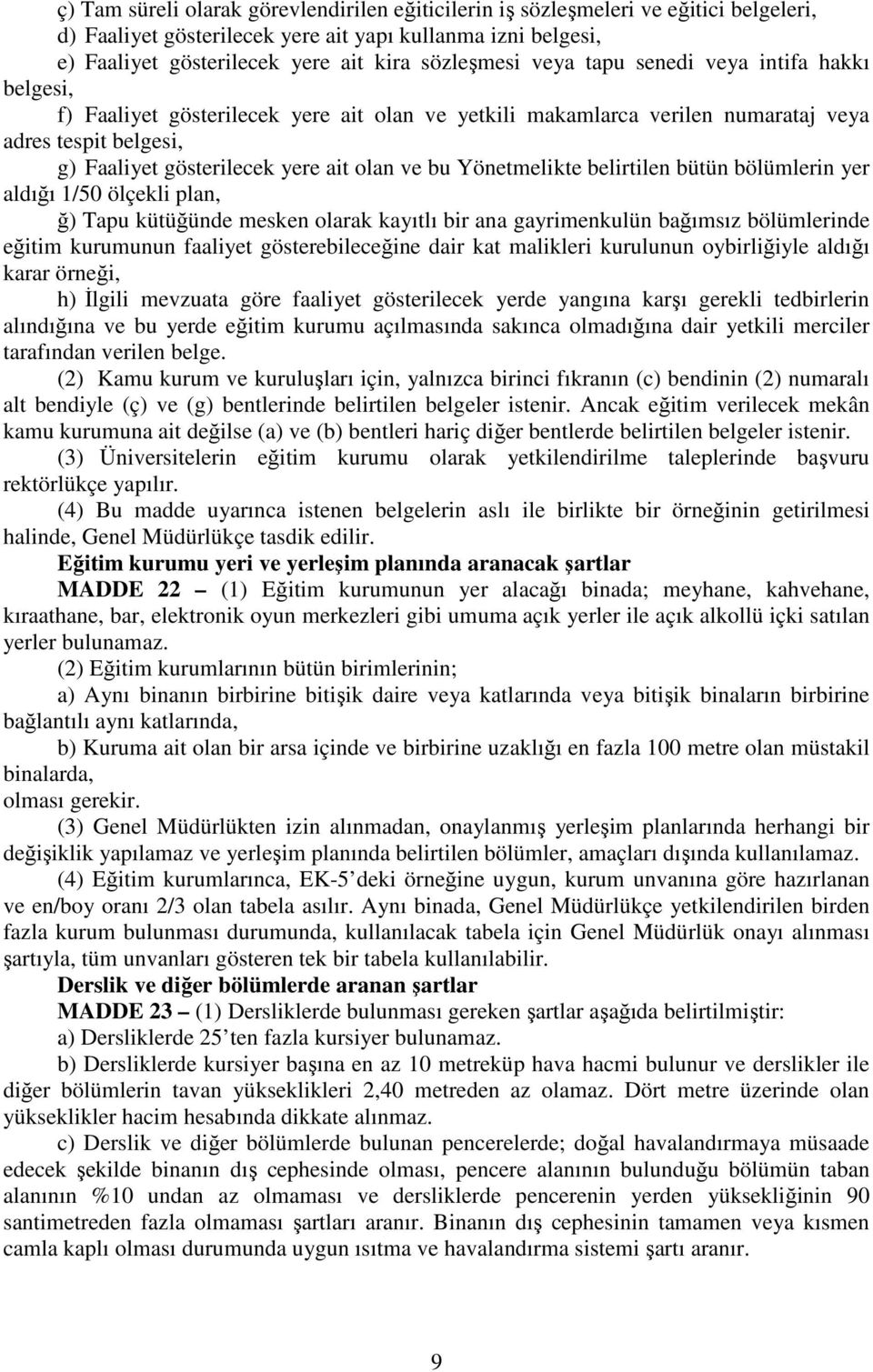 Yönetmelikte belirtilen bütün bölümlerin yer aldığı 1/50 ölçekli plan, ğ) Tapu kütüğünde mesken olarak kayıtlı bir ana gayrimenkulün bağımsız bölümlerinde eğitim kurumunun faaliyet gösterebileceğine