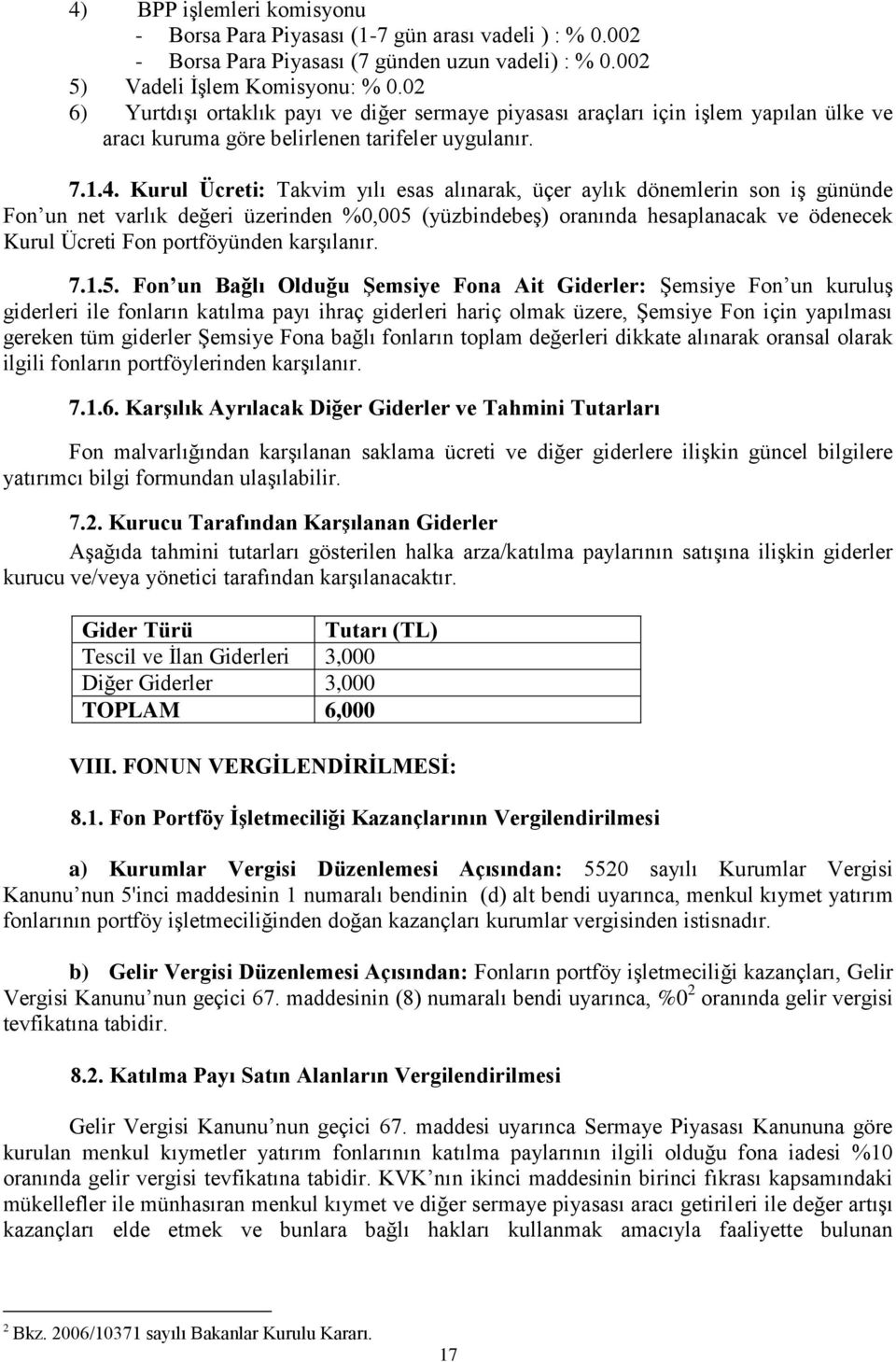 Kurul Ücreti: Takvim yılı esas alınarak, üçer aylık dönemlerin son iş gününde Fon un net varlık değeri üzerinden %0,005 (yüzbindebeş) oranında hesaplanacak ve ödenecek Kurul Ücreti Fon portföyünden