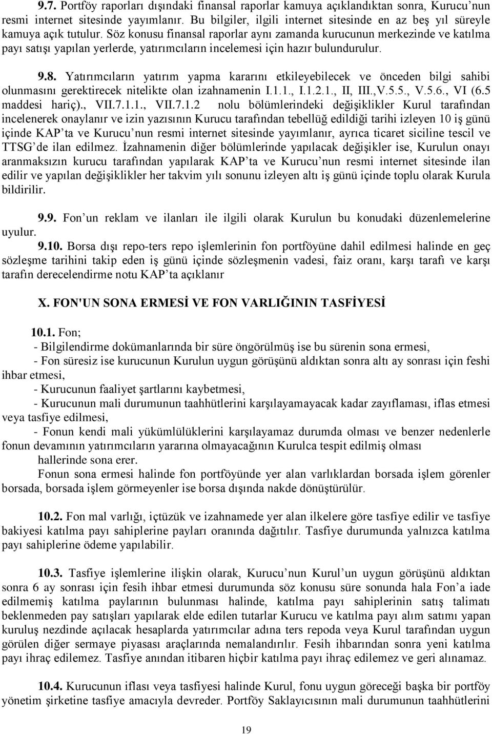 Söz konusu finansal raporlar aynı zamanda kurucunun merkezinde ve katılma payı satışı yapılan yerlerde, yatırımcıların incelemesi için hazır bulundurulur. 9.8.