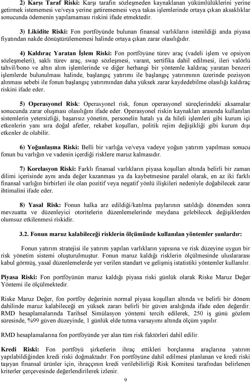 3) Likidite Riski: Fon portföyünde bulunan finansal varlıkların istenildiği anda piyasa fiyatından nakde dönüştürülememesi halinde ortaya çıkan zarar olasılığıdır.