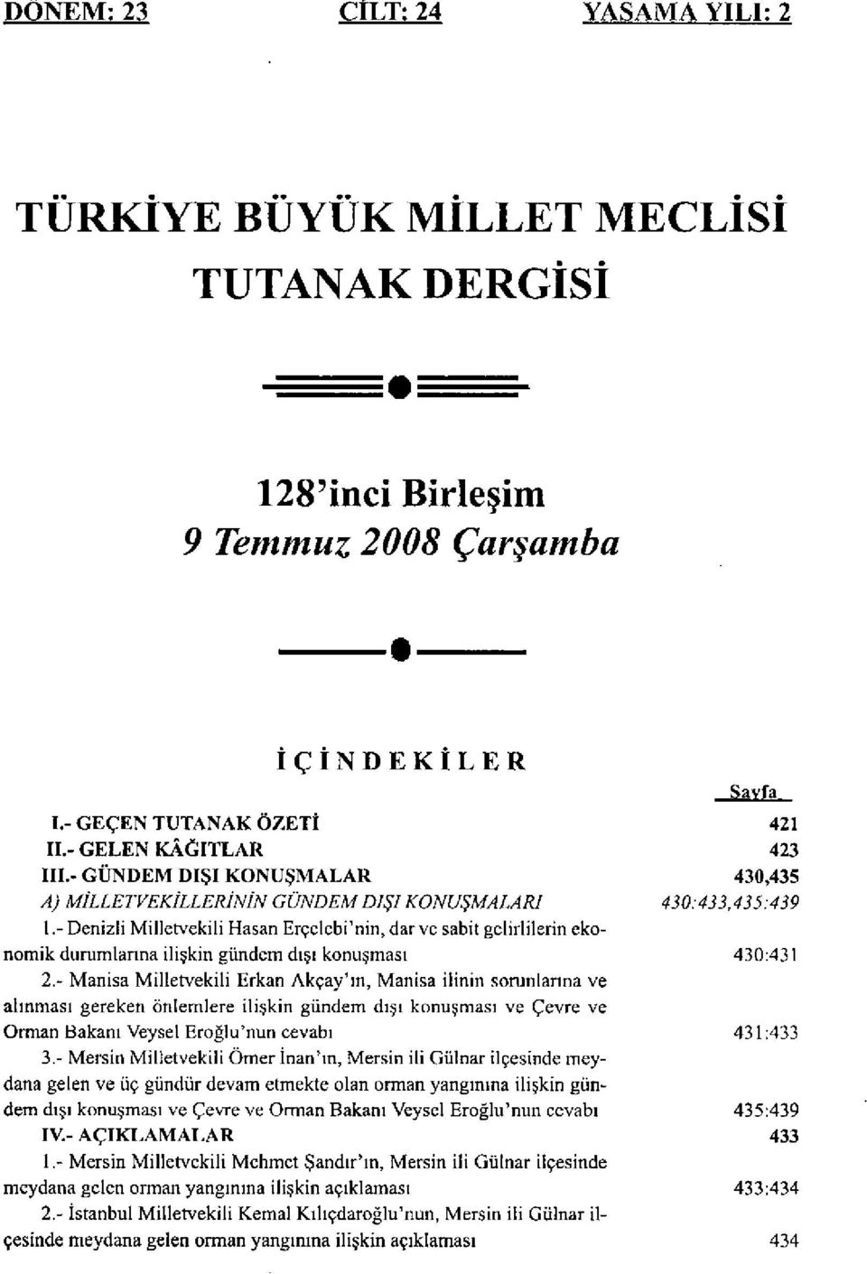 - Denizli Milletvekili Hasan Erçelebi'nin, dar ve sabit gelirlilerin ekonomik durumlarına ilişkin gündem dışı konuşması 430:431 2.