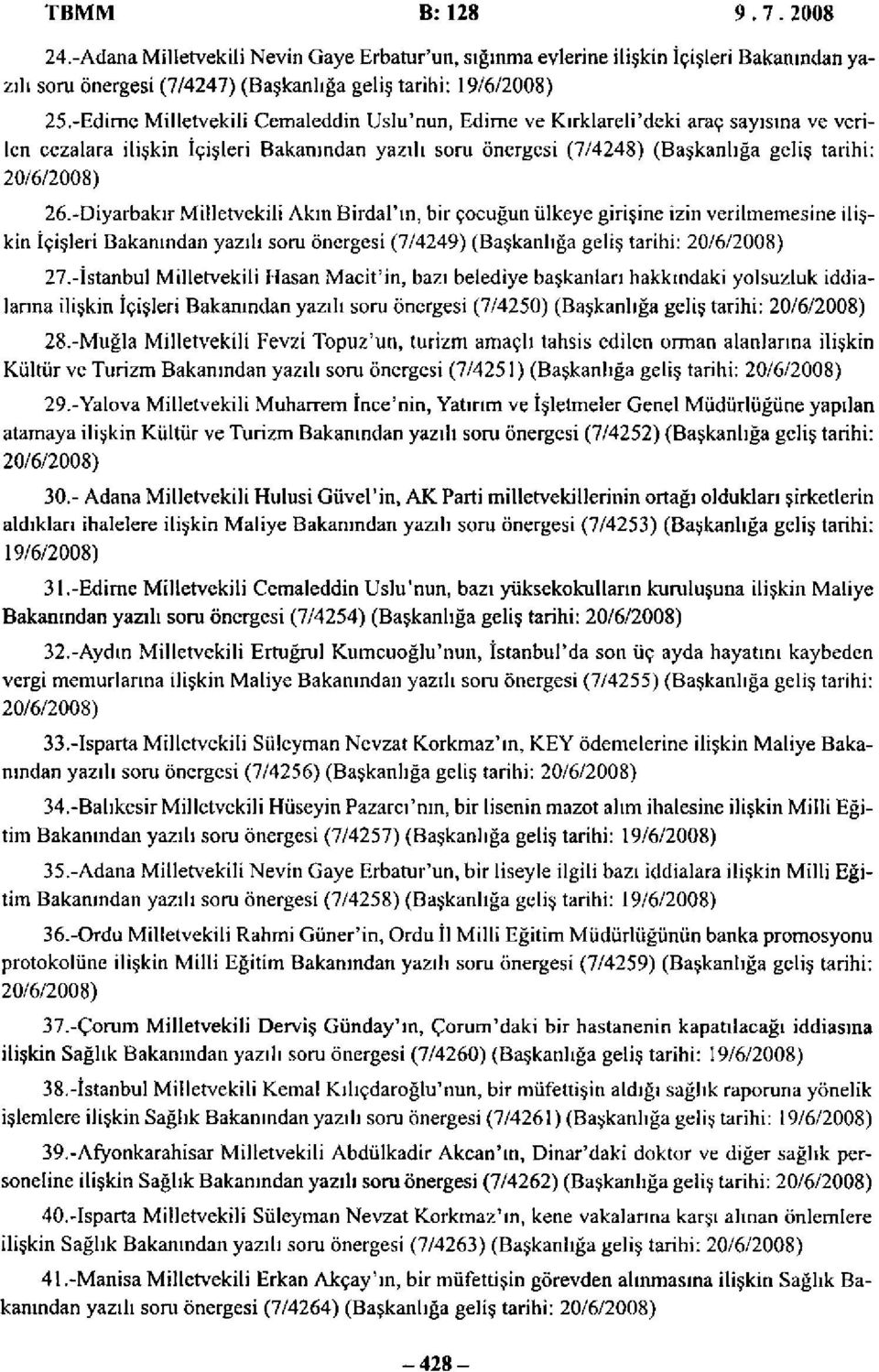 -Diyarbakır Milletvekili Akın Birdal'ın, bir çocuğun ülkeye girişine izin verilmemesine ilişkin İçişleri Bakanından yazılı soru önergesi (7/4249) (Başkanlığa geliş tarihi: 20/6/2008) 27.