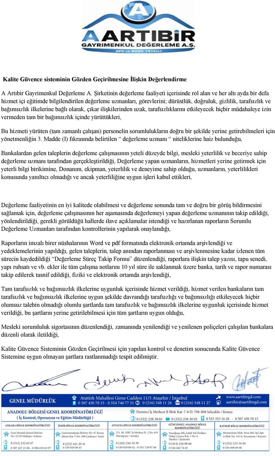 bağımsızlık ilkelerine bağlı olarak, çıkar ilişkilerinden uzak, tarafsızlıklarını etkileyecek hiçbir müdahaleye izin vermeden tam bir bağımsızlık içinde yürüttükleri, Bu hizmeti yürüten (tam zamanlı