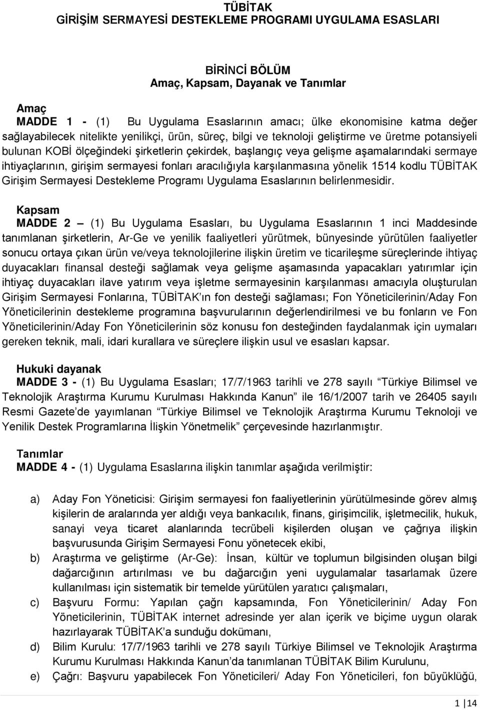 ihtiyaçlarının, girişim sermayesi fonları aracılığıyla karşılanmasına yönelik 1514 kodlu TÜBİTAK Girişim Sermayesi Destekleme Programı Uygulama Esaslarının belirlenmesidir.