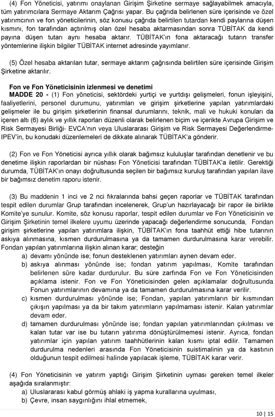 aktarmasından sonra TÜBİTAK da kendi payına düşen tutarı aynı hesaba aktarır. TÜBİTAK ın fona aktaracağı tutarın transfer yöntemlerine ilişkin bilgiler TÜBİTAK internet adresinde yayımlanır.