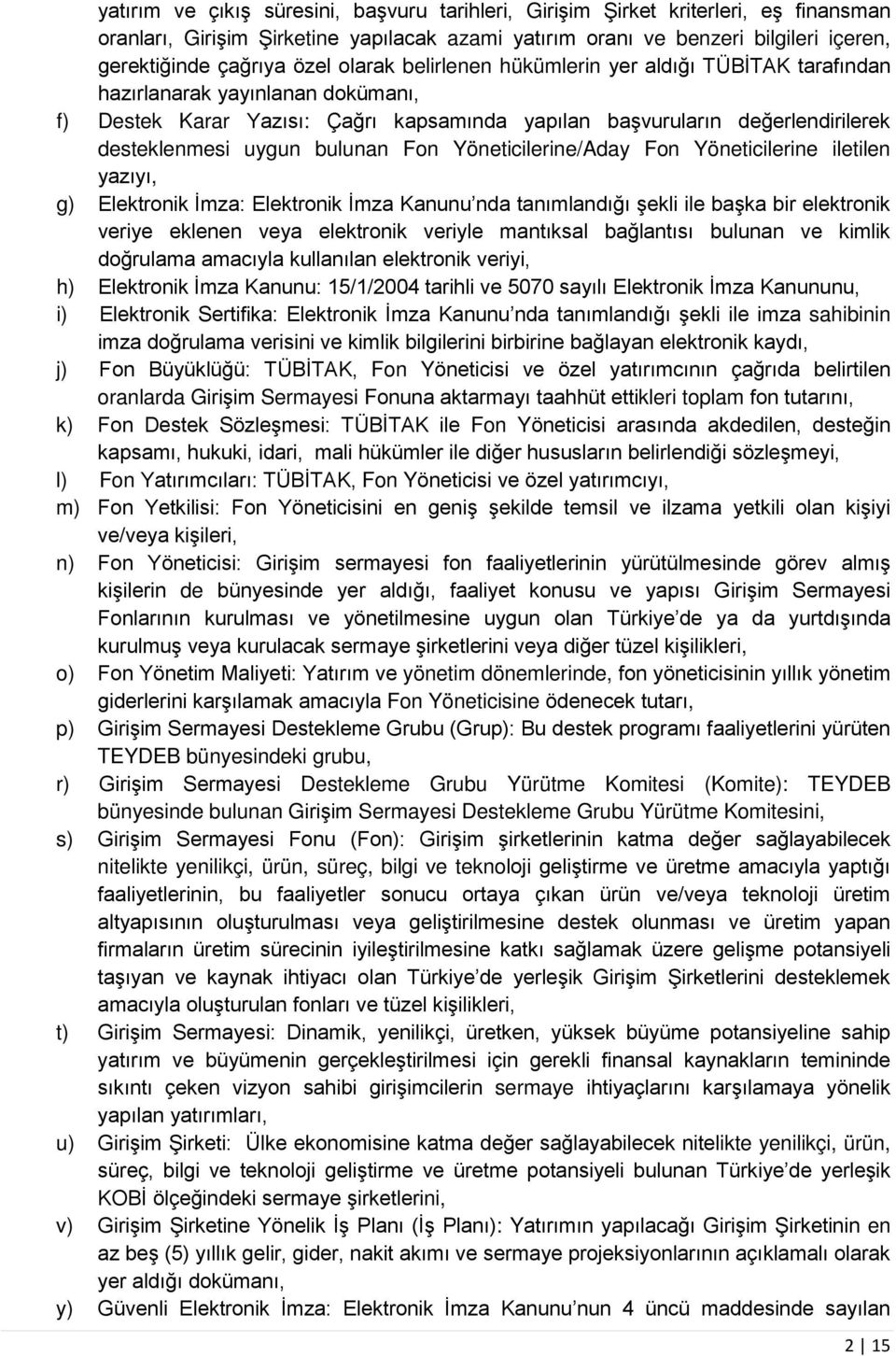 bulunan Fon Yöneticilerine/Aday Fon Yöneticilerine iletilen yazıyı, g) Elektronik İmza: Elektronik İmza Kanunu nda tanımlandığı şekli ile başka bir elektronik veriye eklenen veya elektronik veriyle