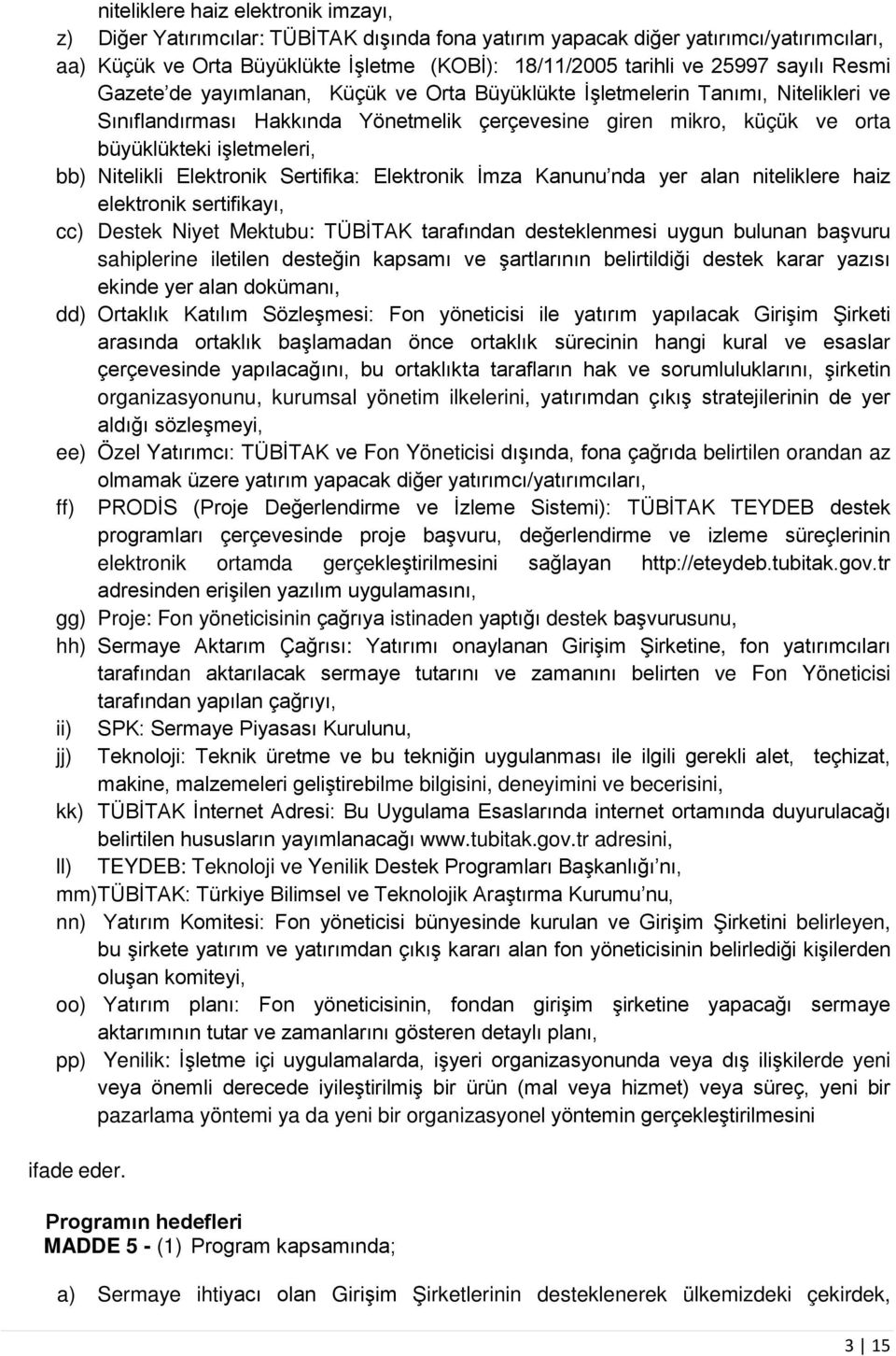 bb) Nitelikli Elektronik Sertifika: Elektronik İmza Kanunu nda yer alan niteliklere haiz elektronik sertifikayı, cc) Destek Niyet Mektubu: TÜBİTAK tarafından desteklenmesi uygun bulunan başvuru