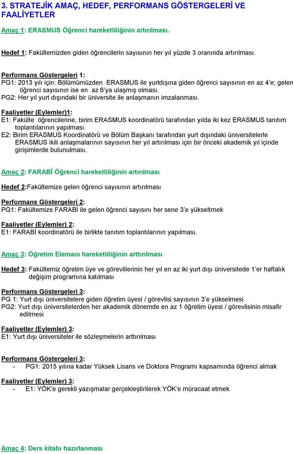 Performans Göstergeleri 1: PG1: 2013 yılı için: Bölümümüzden ERASMUS ile yurtdışına giden öğrenci sayısının en az 4 e; gelen öğrenci sayısının ise en az 6 ya ulaşmış.