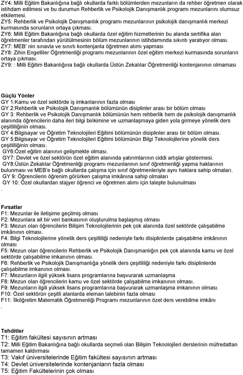 ZY6: Milli Eğitim Bakanlığına bağlı okullarda özel eğitim hizmetlerinin bu alanda sertifika alan öğretmenler tarafından yürütülmesinin bölüm mezunlarının istihdamında sıkıntı yaratıyor.