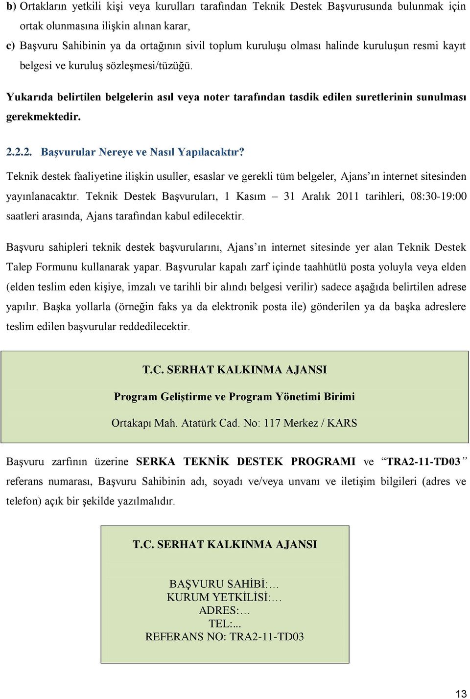 2.2. BaĢvurular Nereye ve Nasıl Yapılacaktır? Teknik destek faaliyetine ilişkin usuller, esaslar ve gerekli tüm belgeler, Ajans ın internet sitesinden yayınlanacaktır.